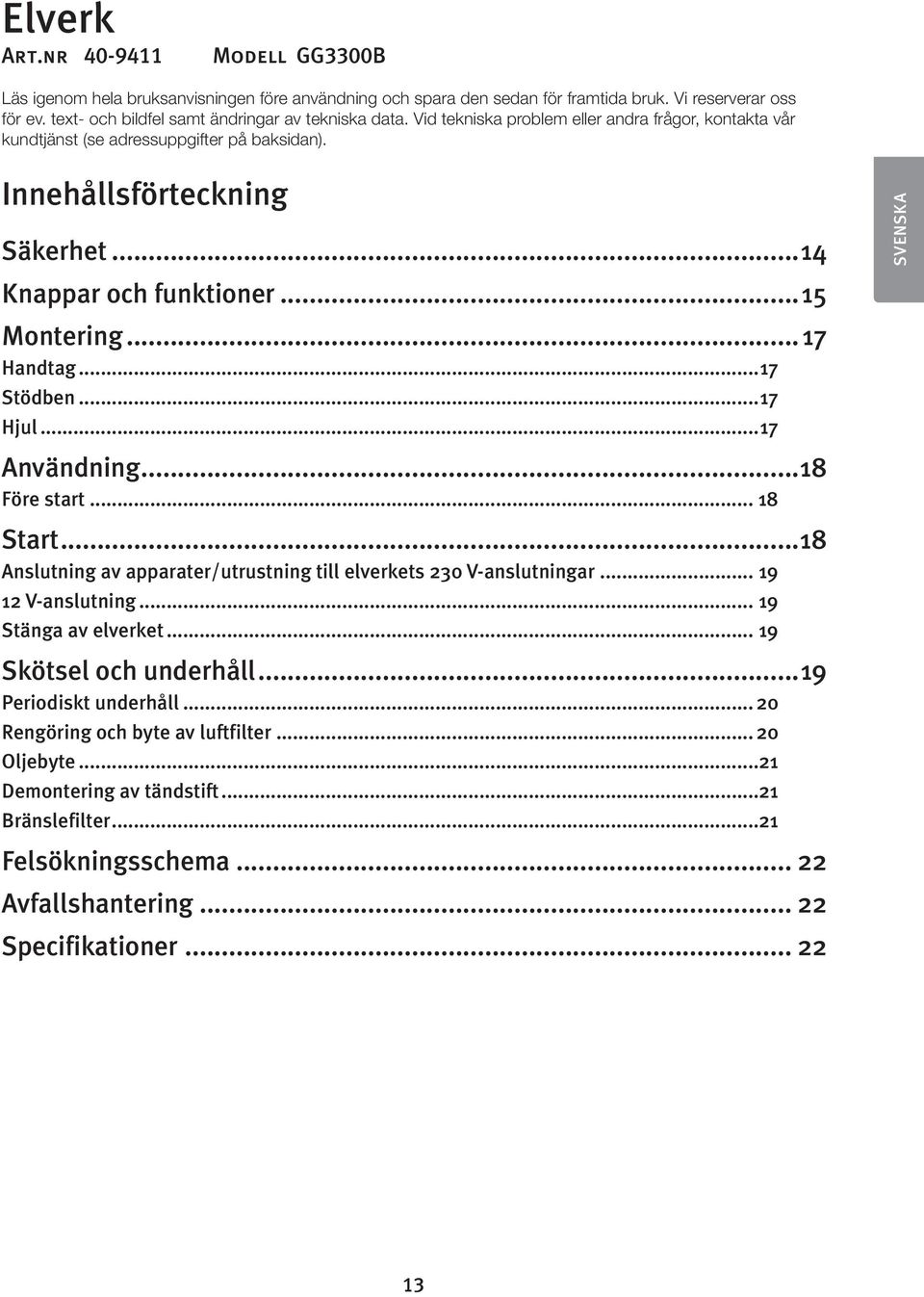 ..14 Knappar och funktioner...15 Montering... 17 Handtag...17 Stödben...17 Hjul...17 Användning...18 Före start... 18 Start...18 Anslutning av apparater/utrustning till elverkets 230 V-anslutningar.