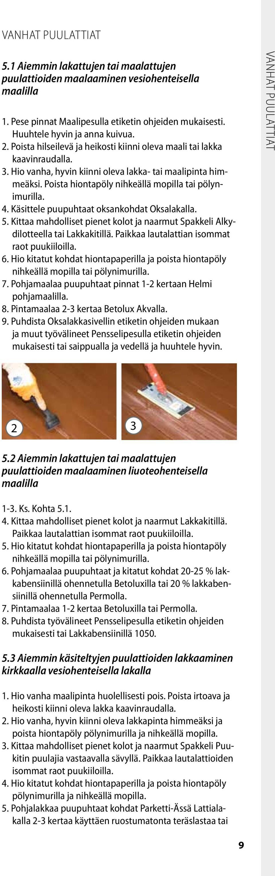 Käsittele puupuhtaat oksankohdat Oksalakalla. 5. Kittaa mahdolliset pienet kolot ja naarmut Spakkeli Alkydilotteella tai Lakkakitillä. Paikkaa lautalattian isommat raot puukiiloilla. 6.