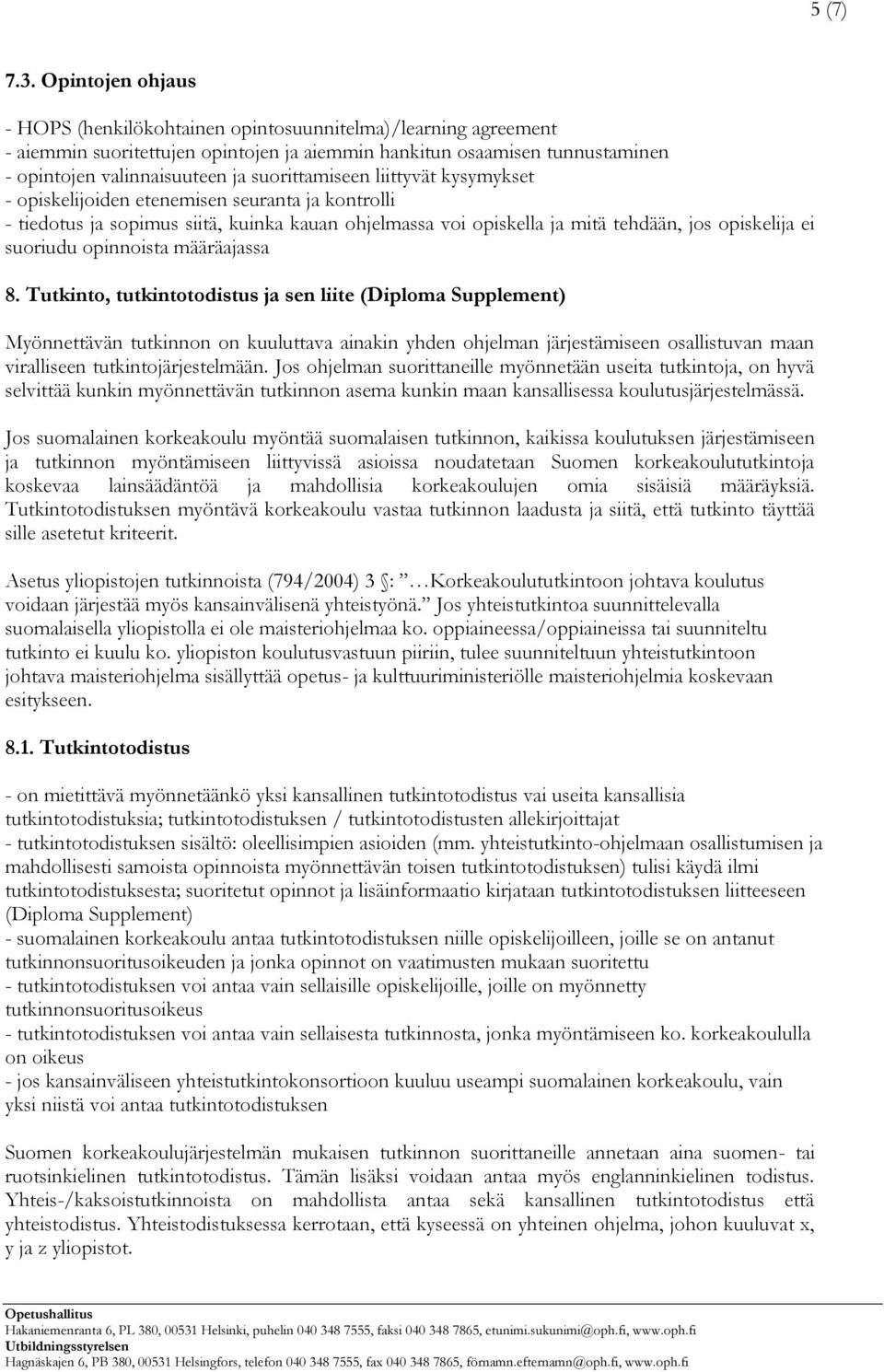 suorittamiseen liittyvät kysymykset - opiskelijoiden etenemisen seuranta ja kontrolli - tiedotus ja sopimus siitä, kuinka kauan ohjelmassa voi opiskella ja mitä tehdään, jos opiskelija ei suoriudu