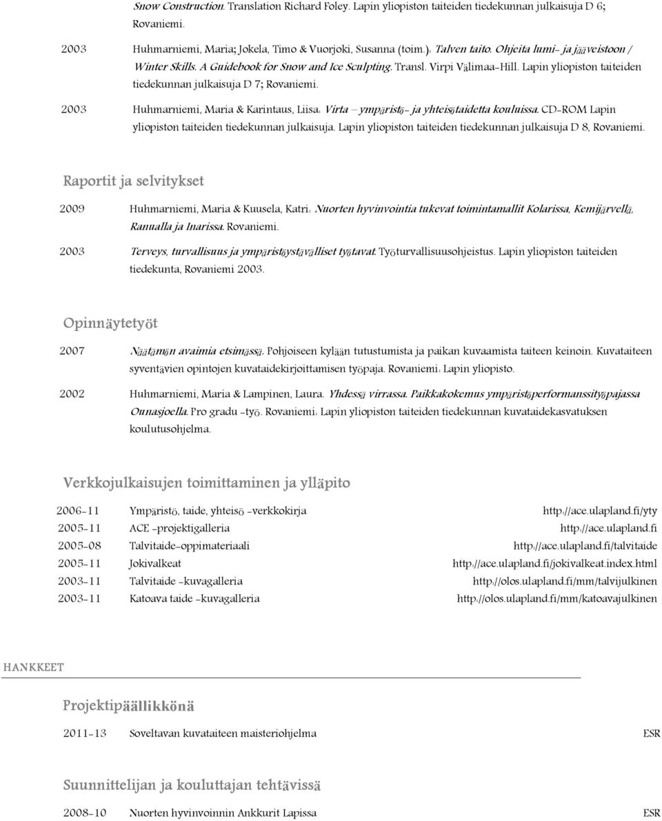 2003 Huhmarniemi, Maria & Karintaus, Liisa: Virta ympäristö- ja yhteisötaidetta kouluissa. CD-ROM Lapin yliopiston taiteiden tiedekunnan julkaisuja.