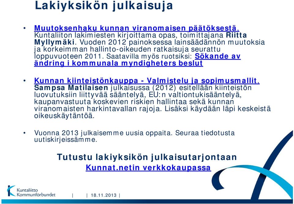 Saatavilla myös ruotsiksi: Sökande av ändring i kommunala myndigheters beslut Kunnan kiinteistönkauppa - Valmistelu ja sopimusmallit, Sampsa Matilaisen julkaisussa (2012) esitellään kiinteistön