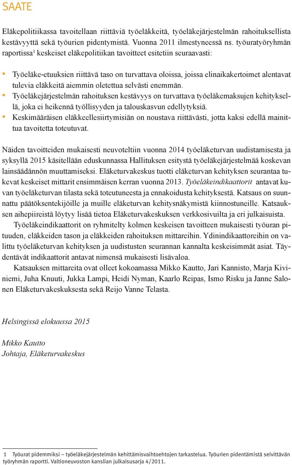 aiemmin oletettua selvästi enemmän. Työeläkejärjestelmän rahoituksen kestävyys on turvattava työeläkemaksujen kehityksellä, joka ei heikennä työllisyyden ja talouskasvun edellytyksiä.