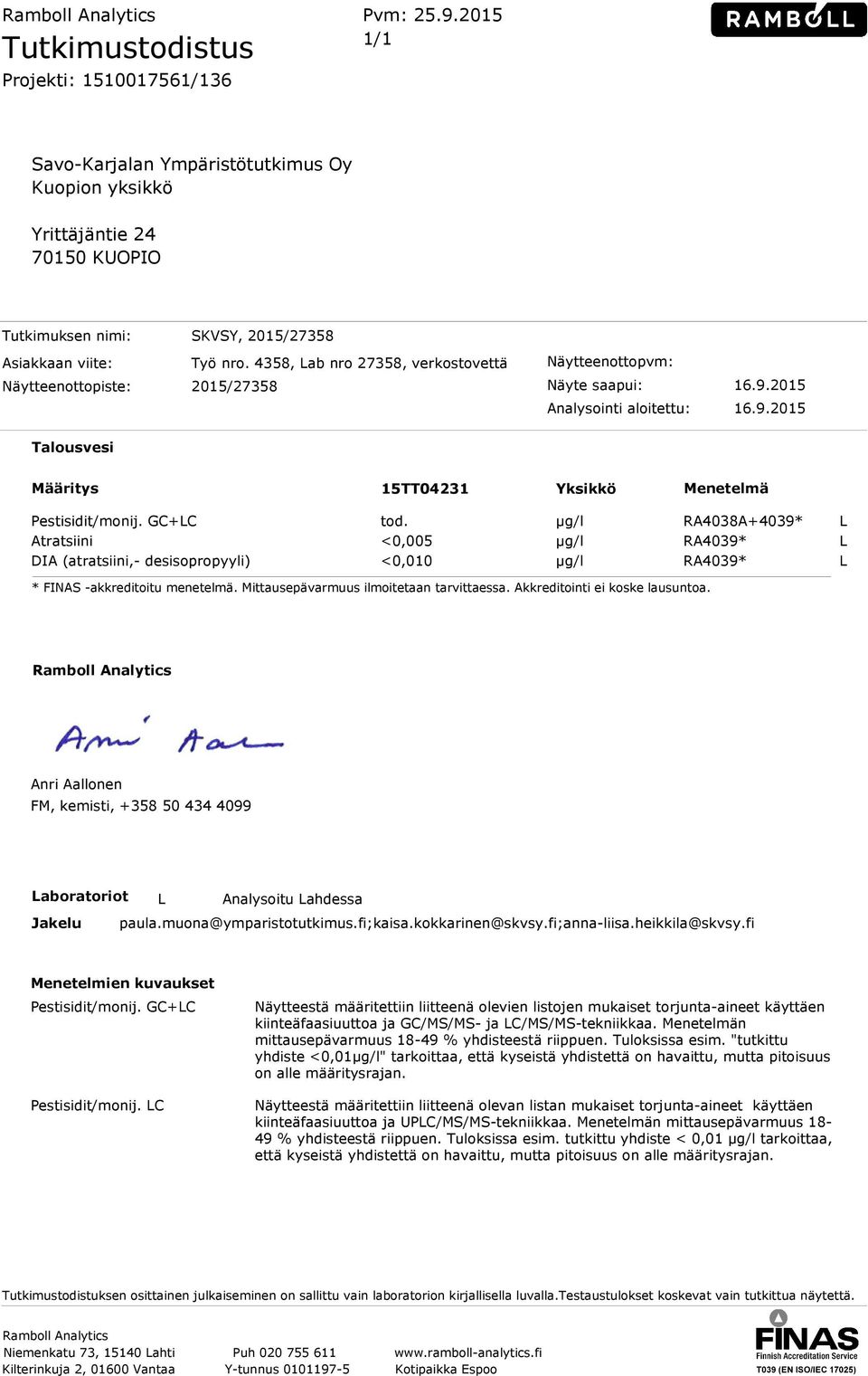 4358, Lab nro 27358, verkostovettä Näytteenottopiste: 2015/27358 Näytteenottopvm: Näyte saapui: 16.9.2015 Analysointi aloitettu: 16.9.2015 Talousvesi Määritys 15TT04231 Yksikkö Menetelmä Pestisidit/monij.