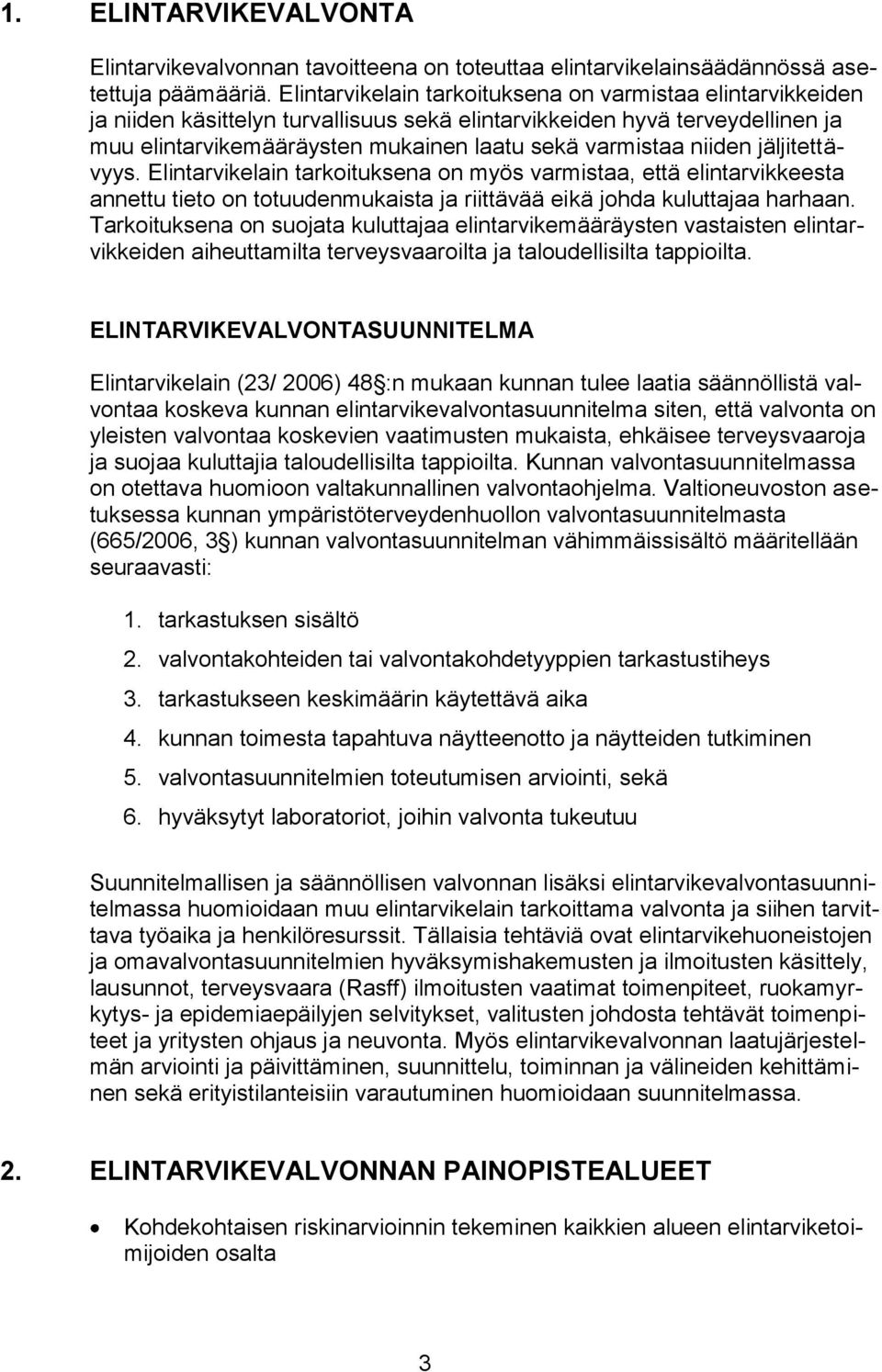 niiden jäljitettävyys. Elintarvikelain tarkoituksena on myös varmistaa, että elintarvikkeesta annettu tieto on totuudenmukaista ja riittävää eikä johda kuluttajaa harhaan.