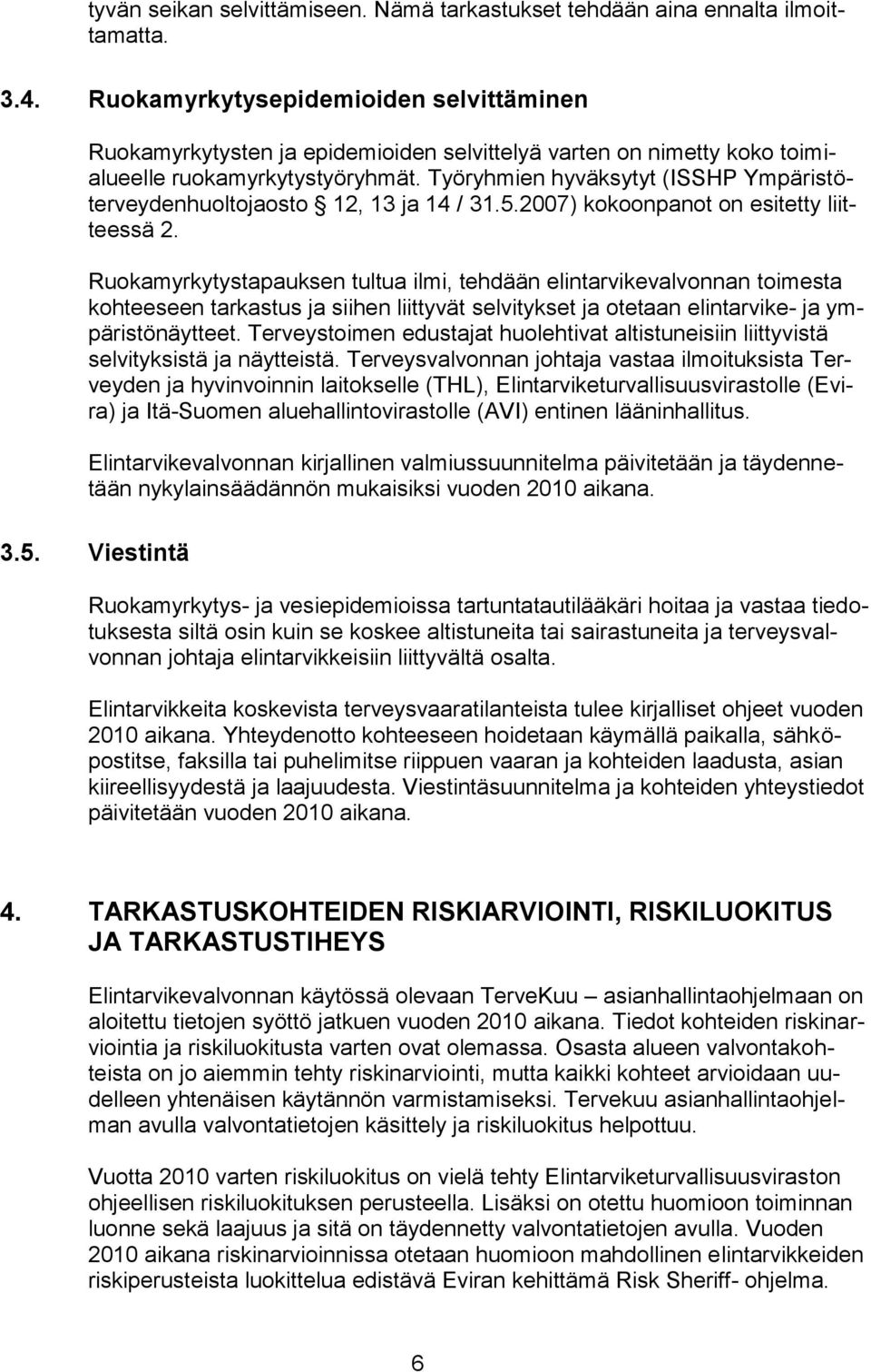 Työryhmien hyväksytyt (ISSHP Ympäristöterveydenhuoltojaosto 12, 13 ja 14 / 31.5.2007) kokoonpanot on esitetty liitteessä 2.