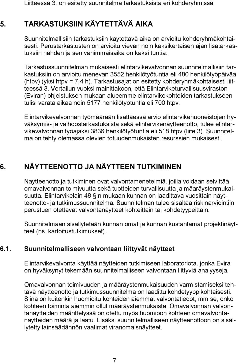 Tarkastussuunnitelman mukaisesti elintarvikevalvonnan suunnitelmallisiin tarkastuksiin on arvioitu menevän 3552 henkilötyötuntia eli 480 henkilötyöpäivää (htpv) (yksi htpv = 7,4 h).