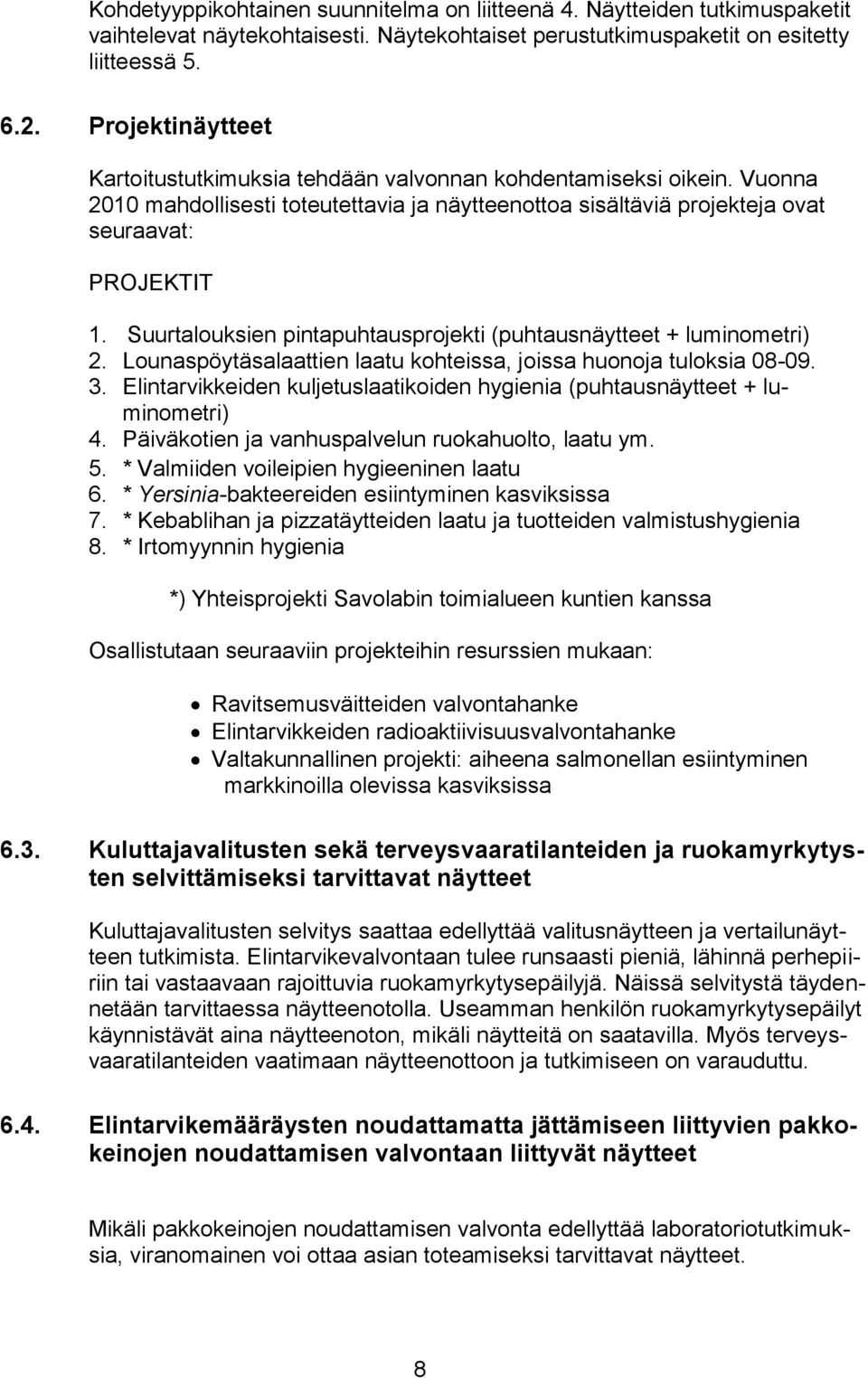 Suurtalouksien pintapuhtausprojekti (puhtausnäytteet + luminometri) 2. Lounaspöytäsalaattien laatu kohteissa, joissa huonoja tuloksia 08-09. 3.