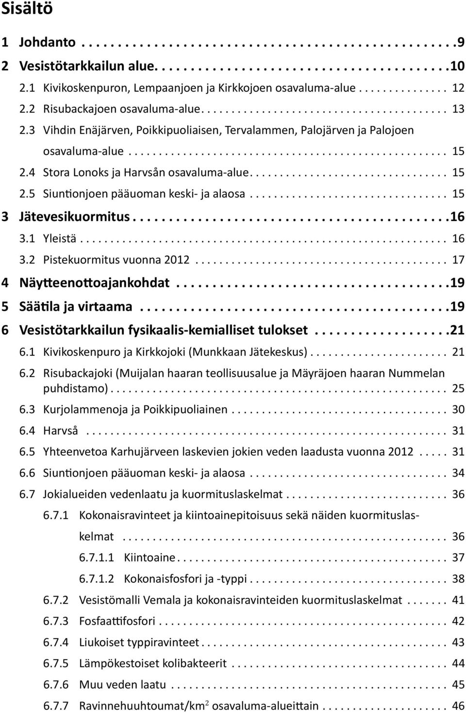 .. 15 3 Jätevesikuormitus... 16 3.1 Yleistä... 16 3.2 Pistekuormitus vuonna 2012... 17 4 Näytteenottoajankohdat... 19 5 Säätila ja virtaama... 19 6 Vesistötarkkailun fysikaalis-kemialliset tulokset.