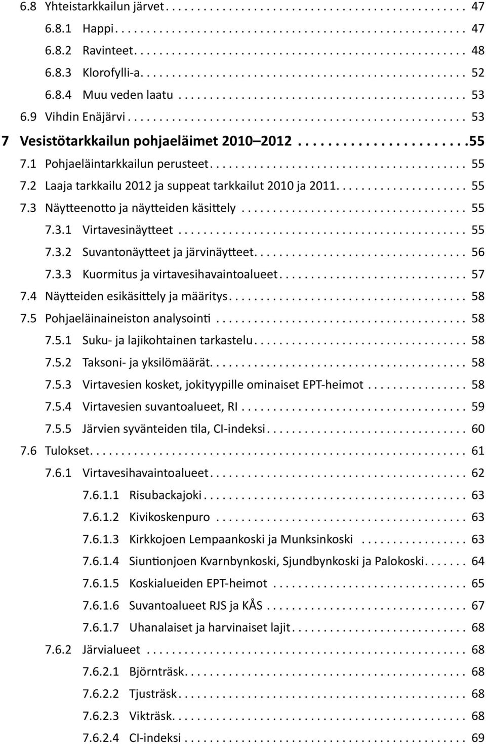 .. 56 7.3.3 Kuormitus ja virtavesihavaintoalueet... 57 7.4 Näytteiden esikäsittely ja määritys... 58 7.5 Pohjaeläinaineiston analysointi... 58 7.5.1 Suku- ja lajikohtainen tarkastelu... 58 7.5.2 Taksoni- ja yksilömäärät.