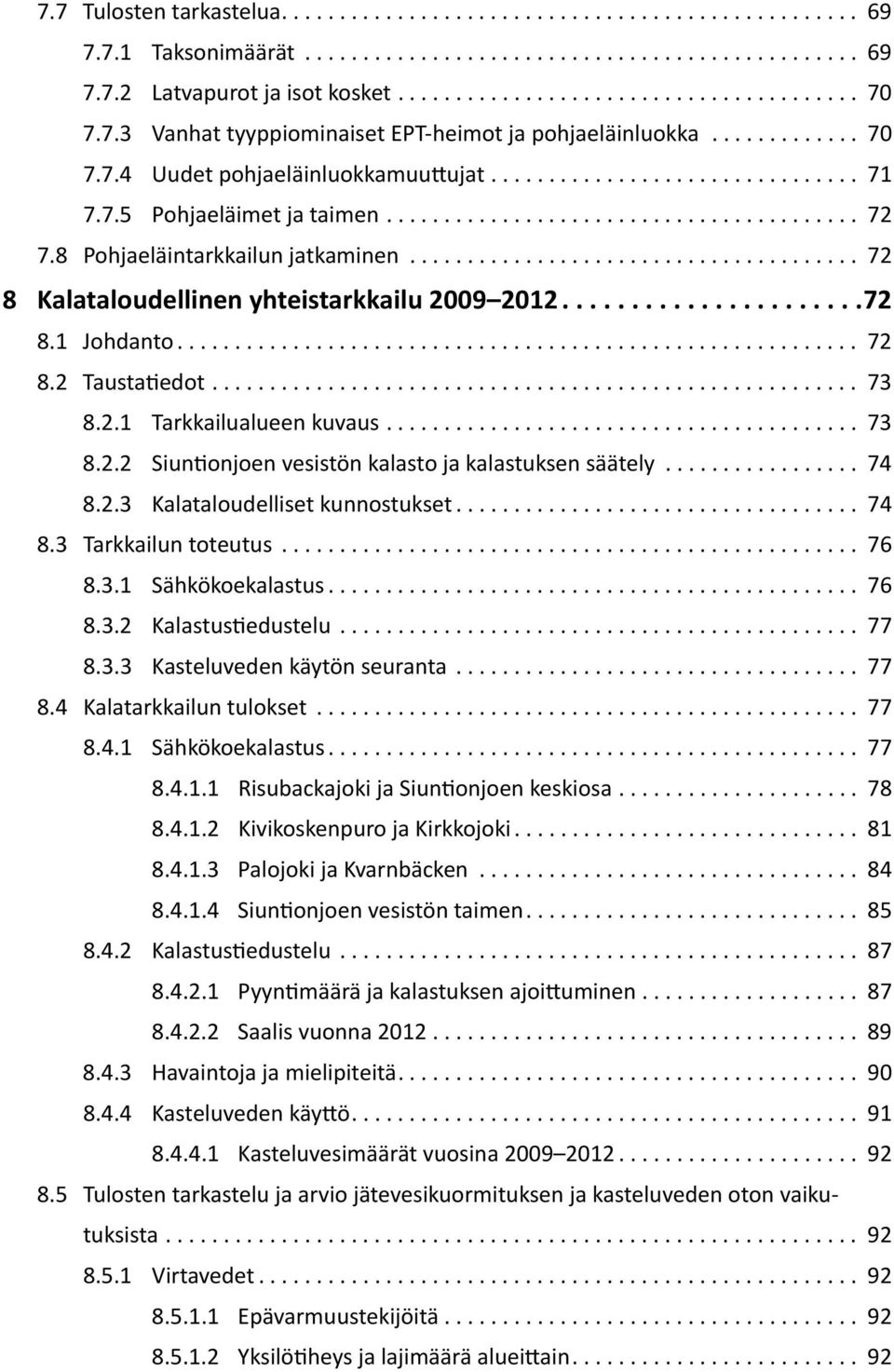 .. 73 8.2.2 Siuntionjoen vesistön kalasto ja kalastuksen säätely... 74 8.2.3 Kalataloudelliset kunnostukset... 74 8.3 Tarkkailun toteutus... 76 8.3.1 Sähkökoekalastus... 76 8.3.2 Kalastustiedustelu.