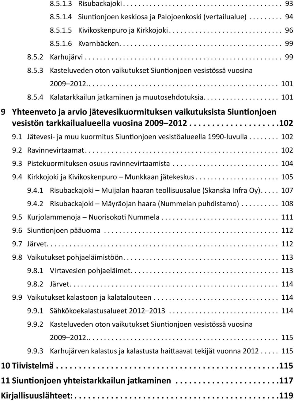 .. 102 9.1 Jätevesi- ja muu kuormitus Siuntionjoen vesistöalueella 1990-luvulla... 102 9.2 Ravinnevirtaamat... 102 9.3 Pistekuormituksen osuus ravinnevirtaamista... 104 9.