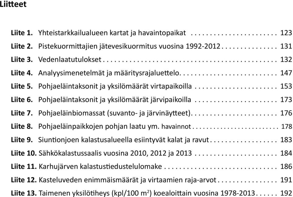 Pohjaeläinbiomassat (suvanto- ja järvinäytteet)... 176 Liite 8. Pohjaeläinpaikkojen pohjan laatu ym. havainnot... 178 Liite 9. Siuntionjoen kalastusalueella esiintyvät kalat ja ravut... 183 Liite 10.