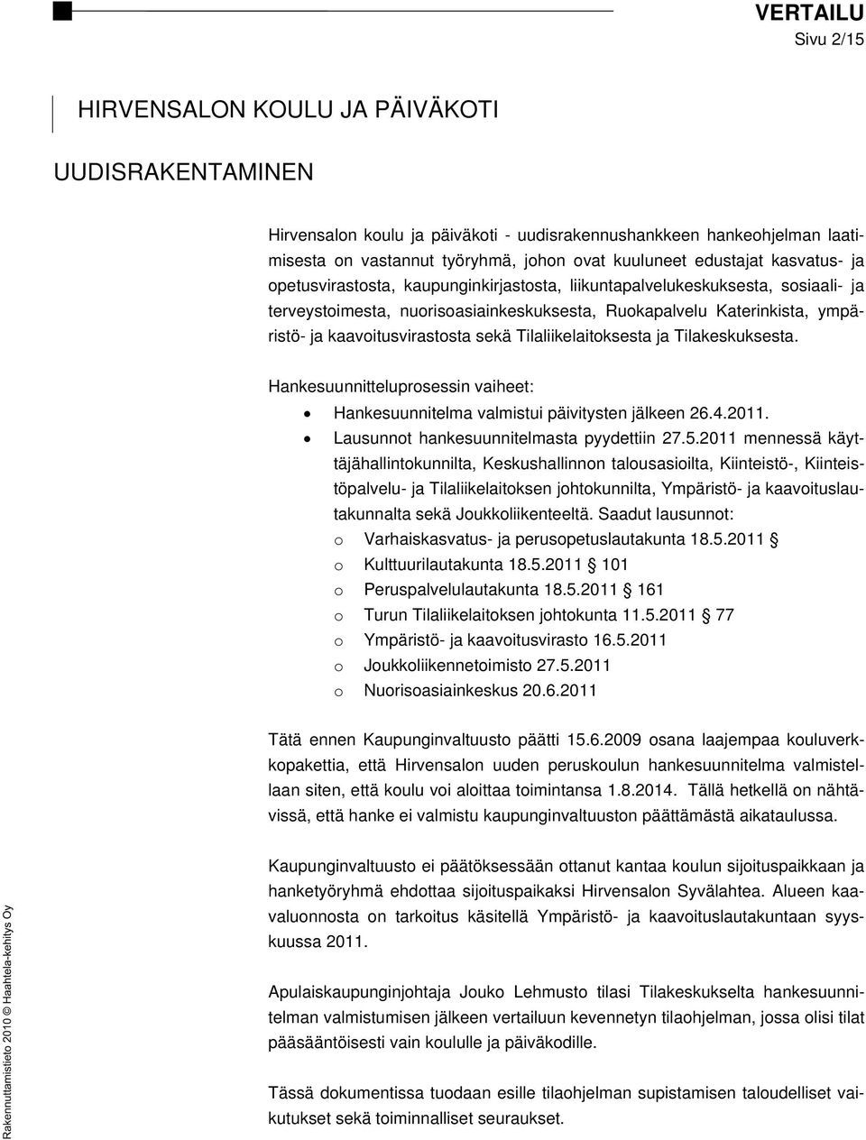 sekä Tilaliikelaitoksesta ja Tilakeskuksesta. Hankesuunnitteluprosessin vaiheet: Hankesuunnitelma valmistui päivitysten jälkeen 26.4.2011. Lausunnot hankesuunnitelmasta pyydettiin 27.5.