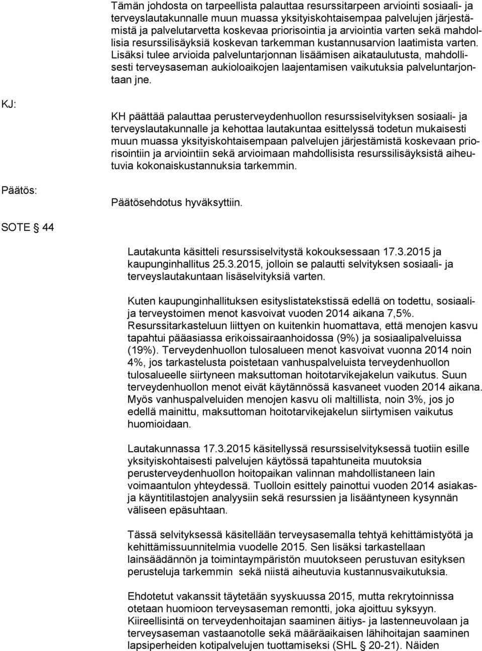 Lisäksi tulee arvioida palveluntarjonnan lisäämisen aikataulutusta, mah dol lises ti terveysaseman aukioloaikojen laajentamisen vaikutuksia pal ve lun tar jontaan jne.