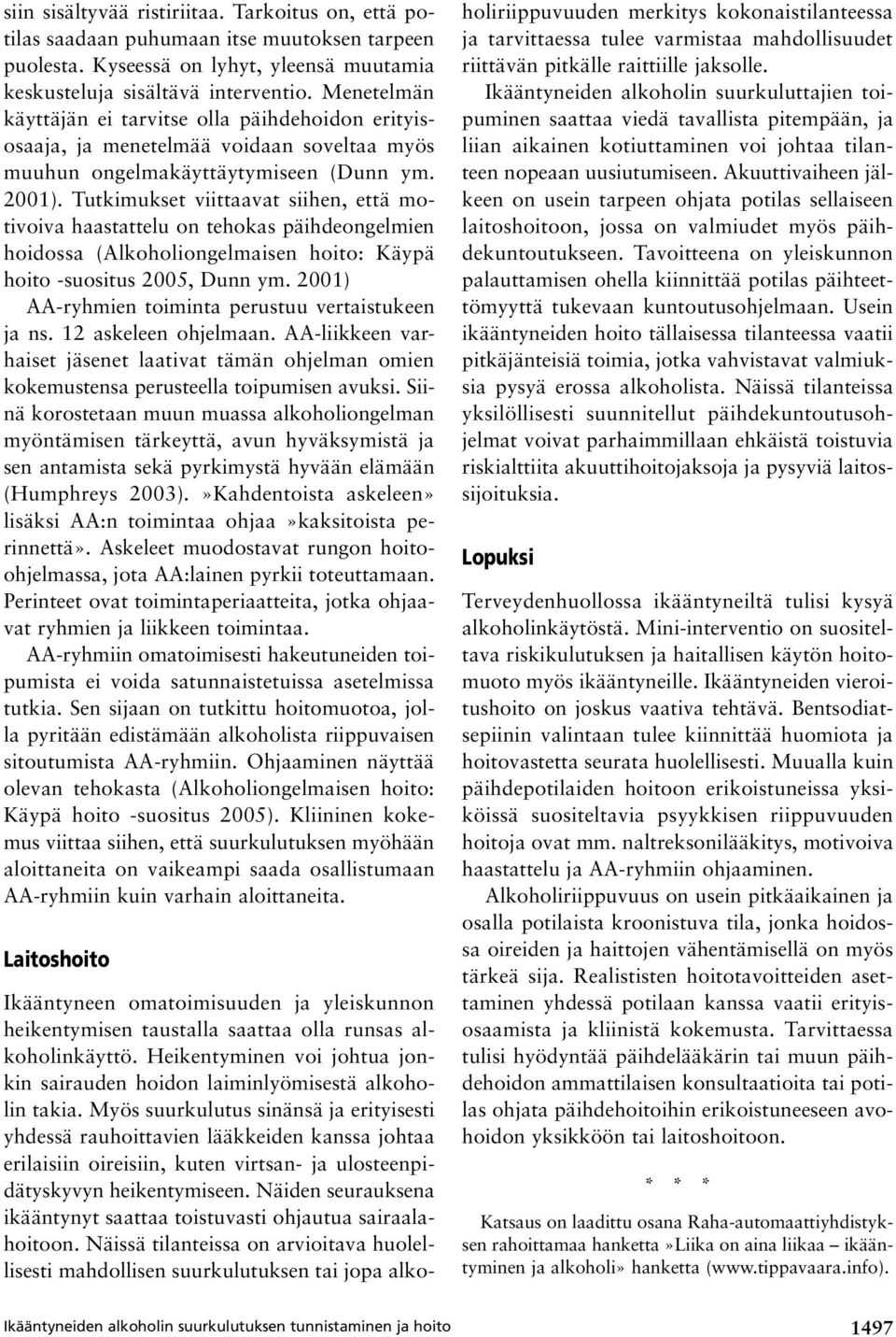 Tutkimukset viittaavat siihen, että motivoiva haastattelu on tehokas päihdeongelmien hoidossa (Alkoholiongelmaisen hoito: Käypä hoito suositus 2005, Dunn ym.