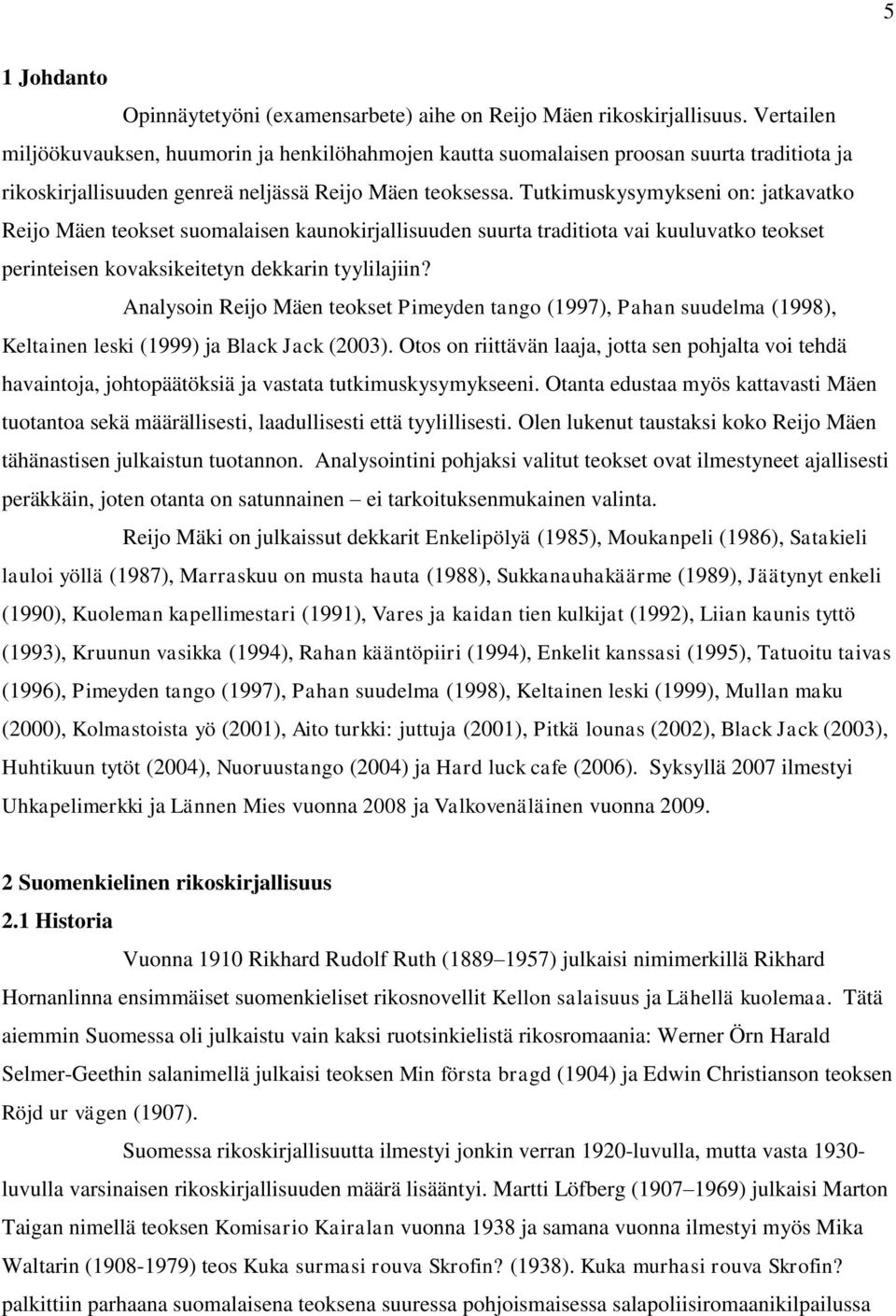 Tutkimuskysymykseni on: jatkavatko Reijo Mäen teokset suomalaisen kaunokirjallisuuden suurta traditiota vai kuuluvatko teokset perinteisen kovaksikeitetyn dekkarin tyylilajiin?
