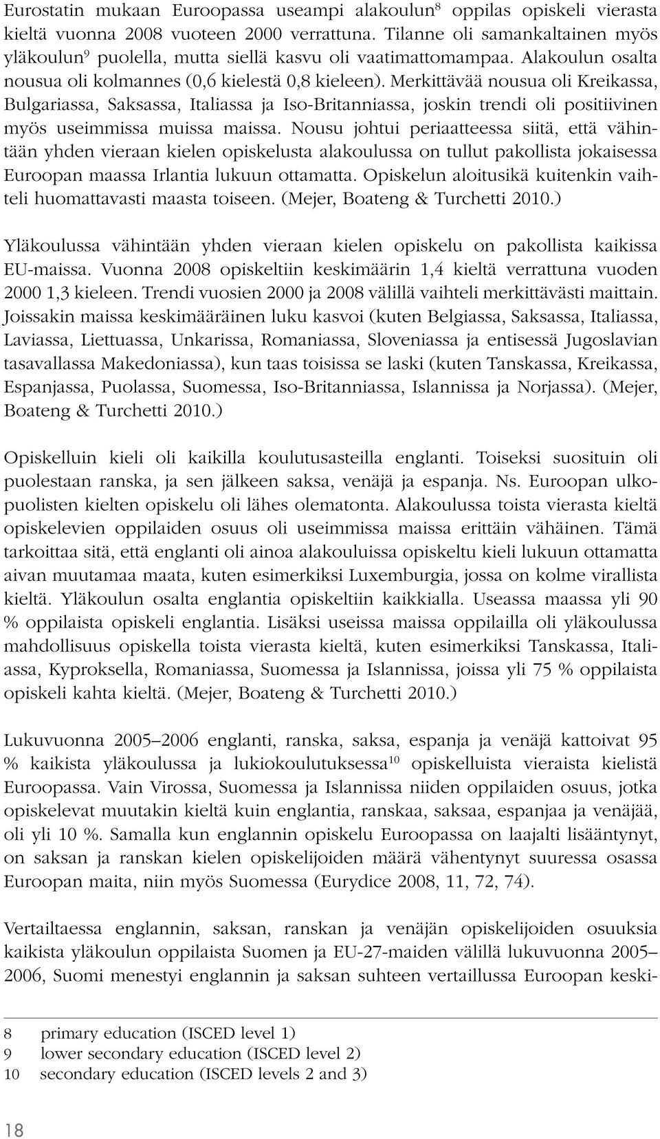 Merkittävää nousua oli Kreikassa, Bulgariassa, Saksassa, Italiassa ja Iso-Britanniassa, joskin trendi oli positiivinen myös useimmissa muissa maissa.