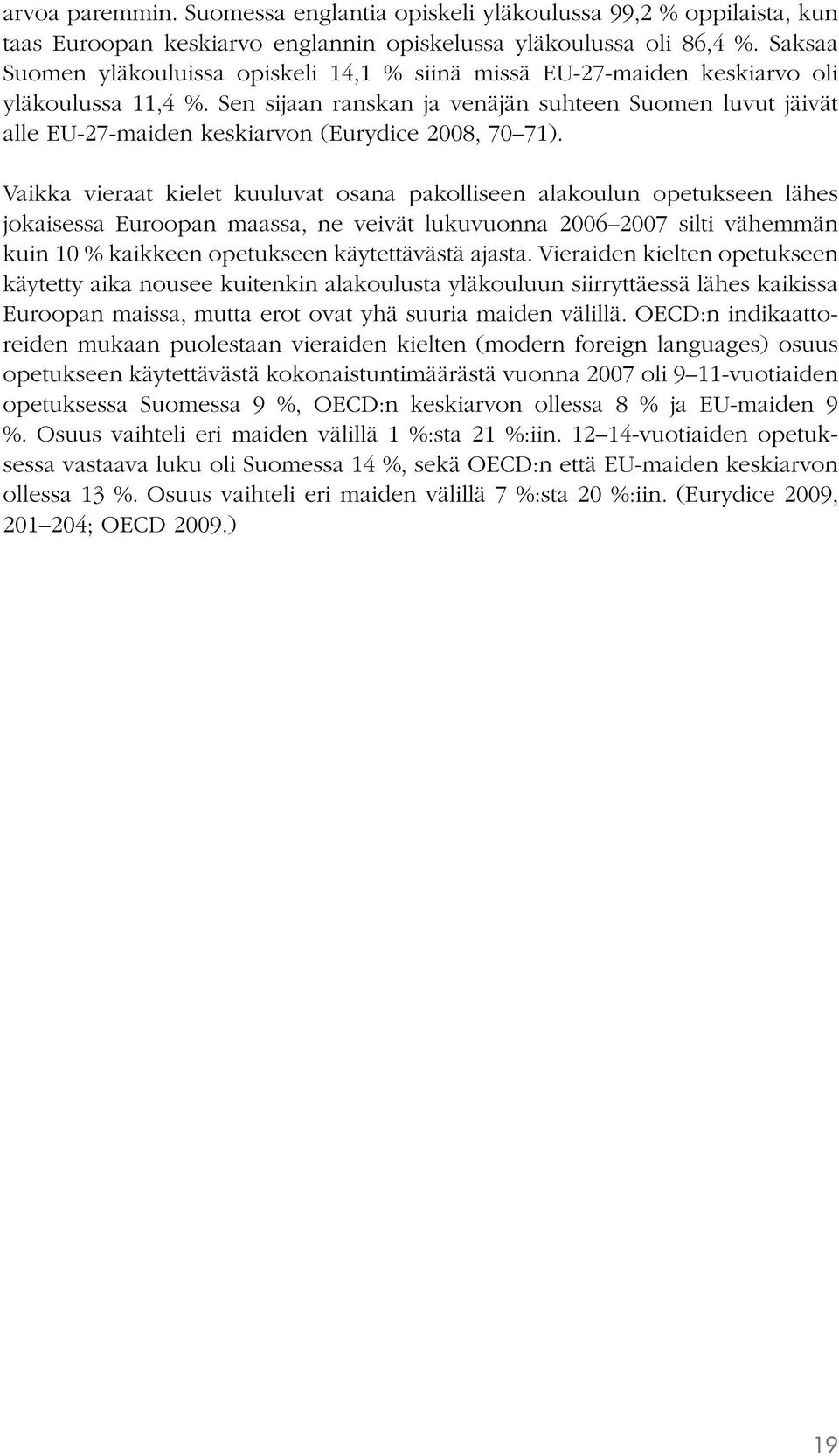 Sen sijaan ranskan ja venäjän suhteen Suomen luvut jäivät alle EU-27-maiden keskiarvon (Eurydice 2008, 70 71).