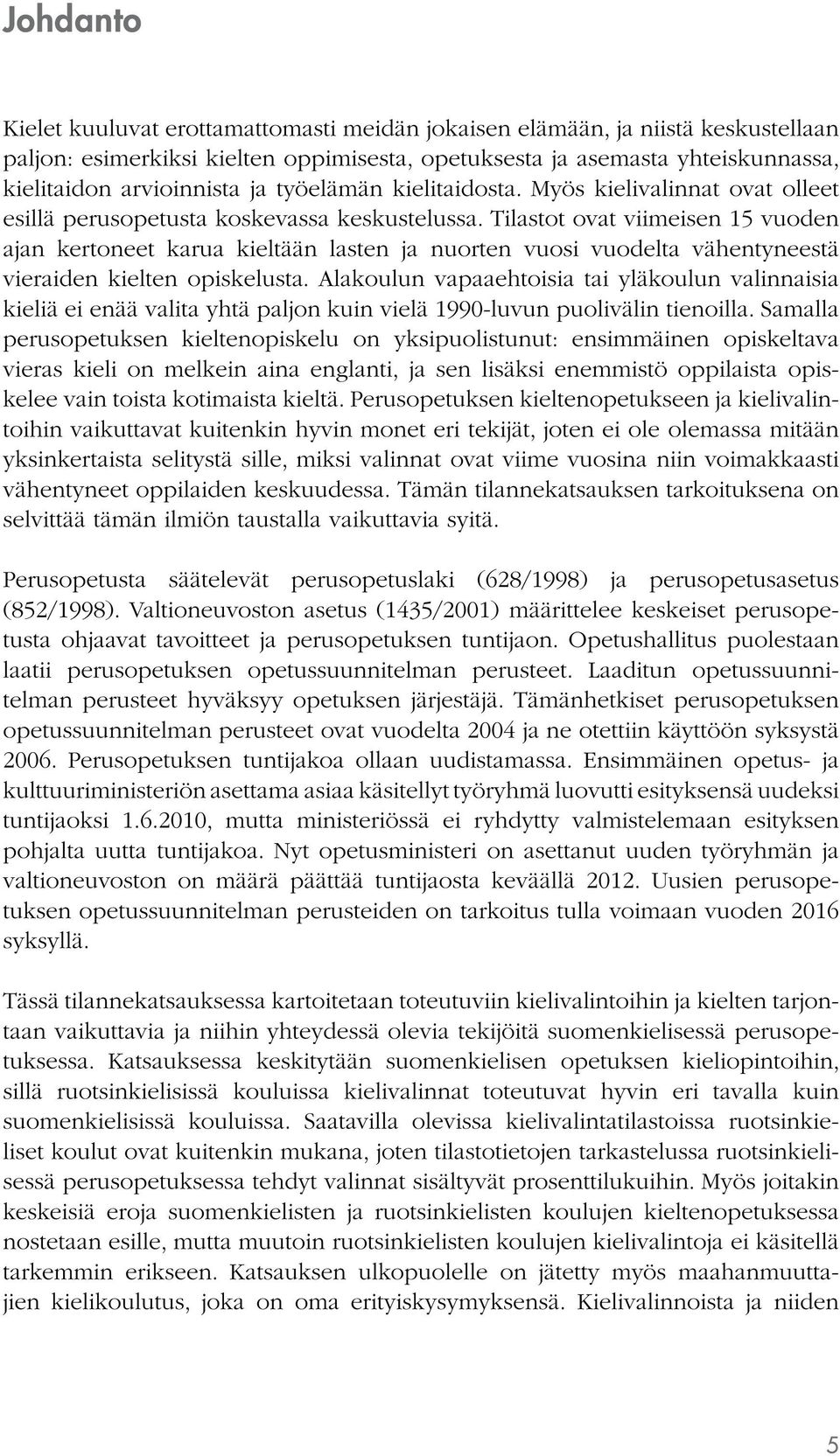 Tilastot ovat viimeisen 15 vuoden ajan kertoneet karua kieltään lasten ja nuorten vuosi vuodelta vähentyneestä vieraiden kielten opiskelusta.