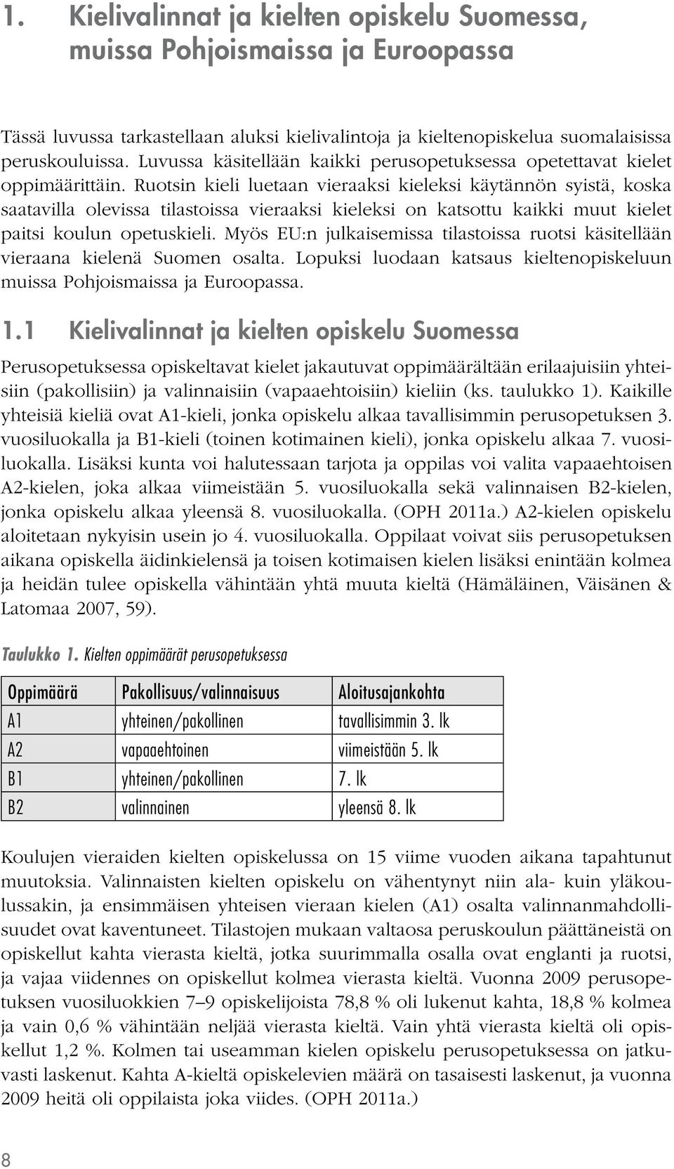 Ruotsin kieli luetaan vieraaksi kieleksi käytännön syistä, koska saatavilla olevissa tilastoissa vieraaksi kieleksi on katsottu kaikki muut kielet paitsi koulun opetuskieli.