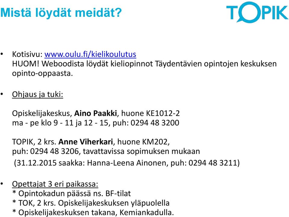 Ohjaus ja tuki: Opiskelijakeskus, Aino Paakki, huone KE1012-2 ma - pe klo 9-11 ja 12-15, puh: 0294 48 3200 TOPIK, 2 krs.