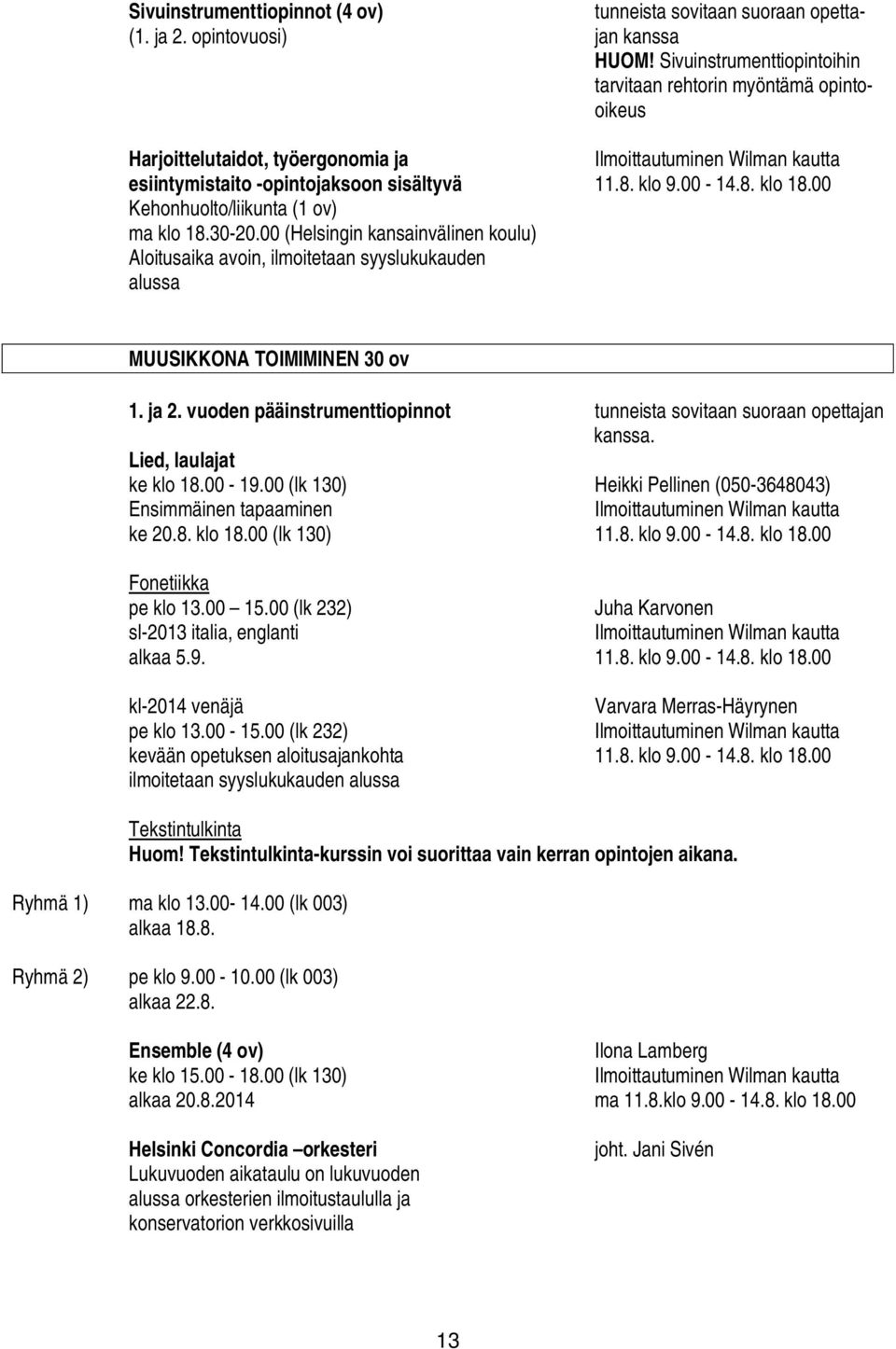 00 Kehonhuolto/liikunta (1 ov) ma klo 18.30-20.00 (Helsingin kansainvälinen koulu) Aloitusaika avoin, ilmoitetaan syyslukukauden alussa MUUSIKKONA TOIMIMINEN 30 ov 1. ja 2.