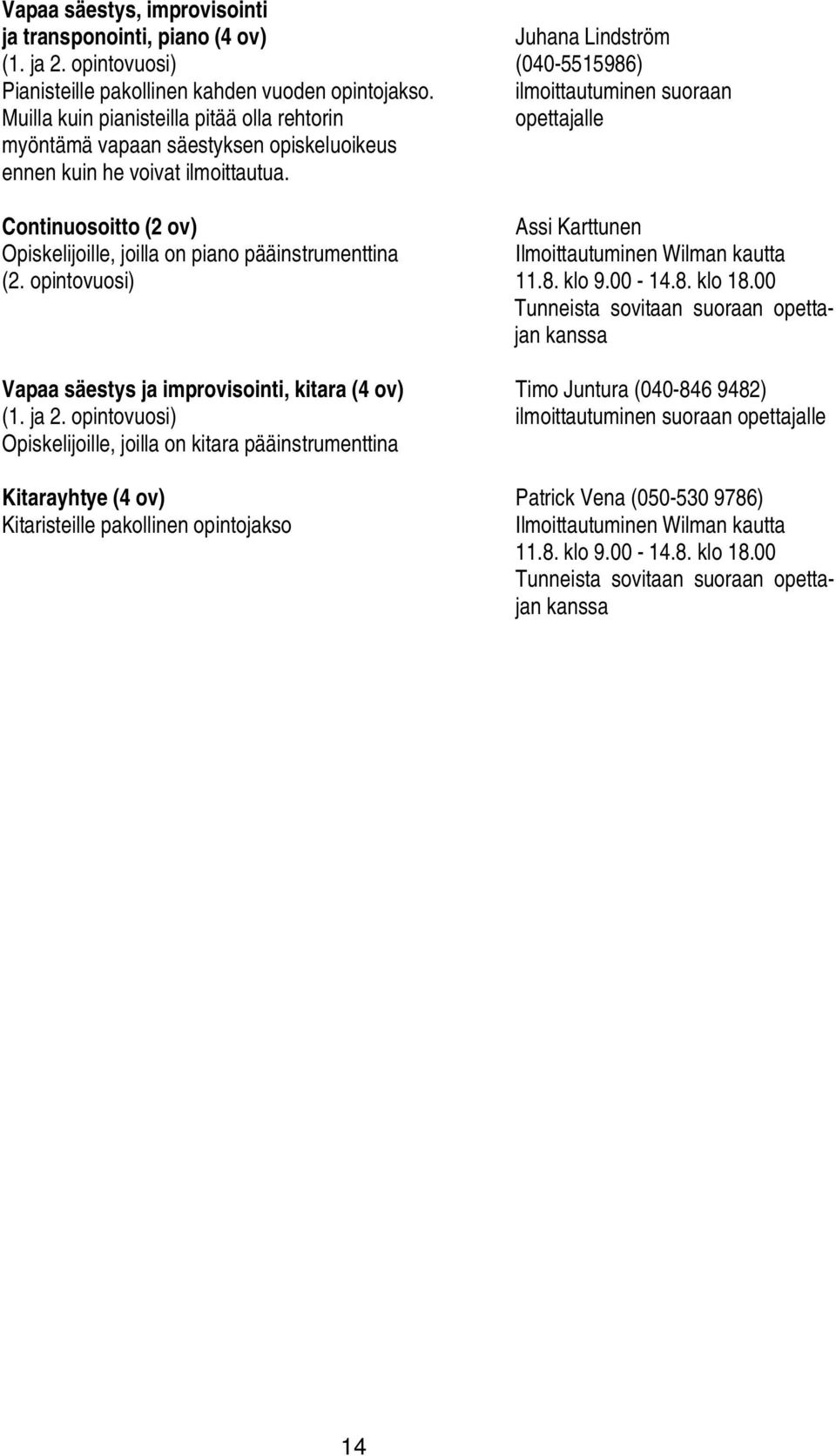 Continuosoitto (2 ov) Assi Karttunen Opiskelijoille, joilla on piano pääinstrumenttina (2. opintovuosi) 11.8. klo 9.00-14.8. klo 18.
