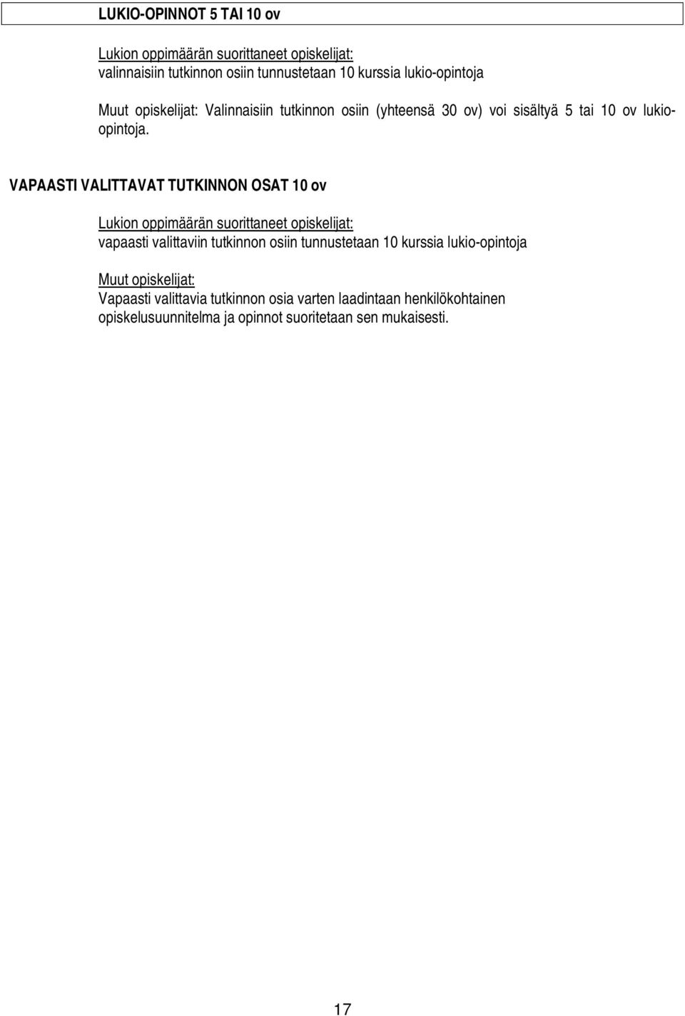 VAPAASTI VALITTAVAT TUTKINNON OSAT 10 ov Lukion oppimäärän suorittaneet opiskelijat: vapaasti valittaviin tutkinnon osiin tunnustetaan 10