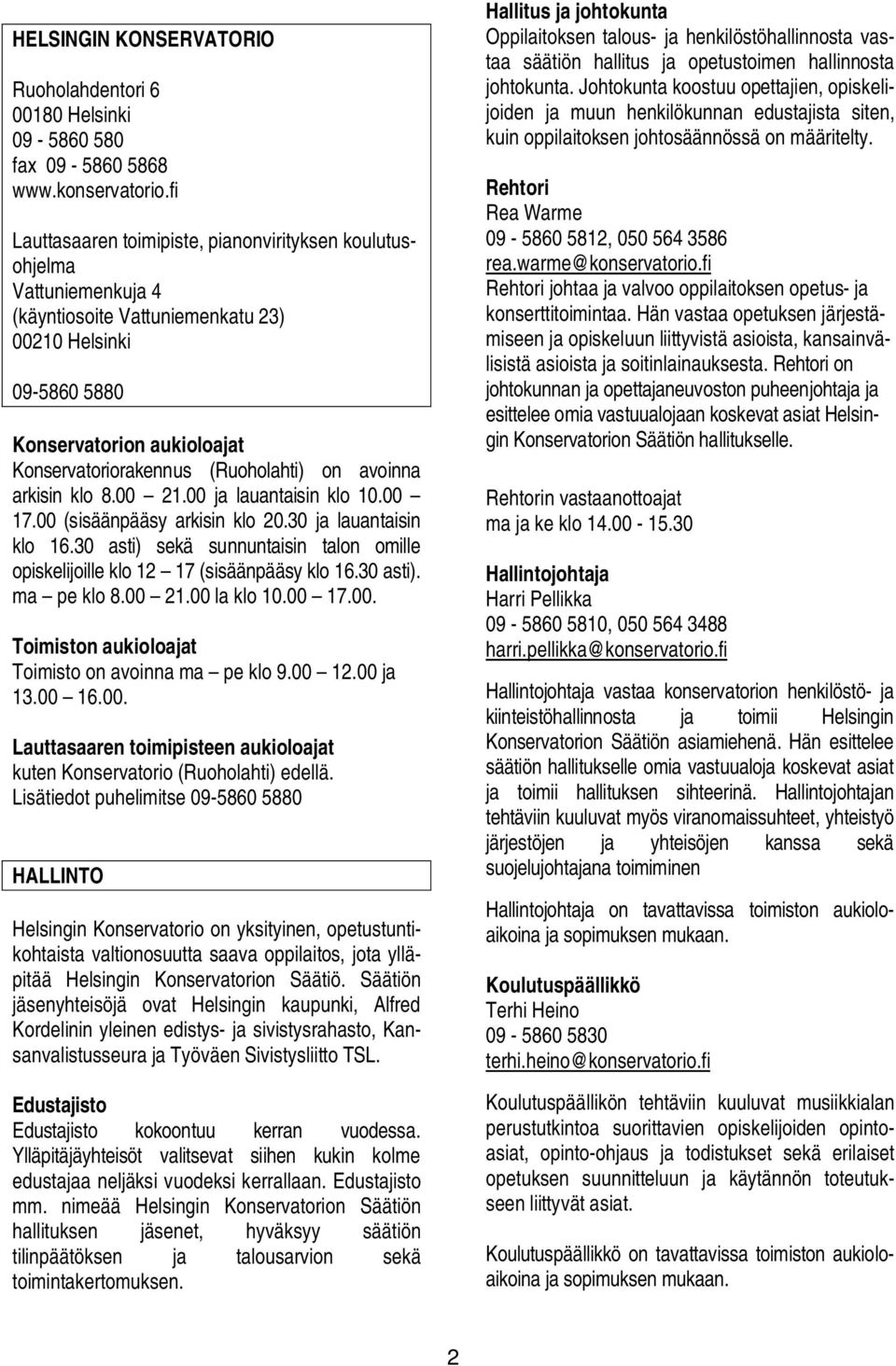 (Ruoholahti) on avoinna arkisin klo 8.00 21.00 ja lauantaisin klo 10.00 17.00 (sisäänpääsy arkisin klo 20.30 ja lauantaisin klo 16.
