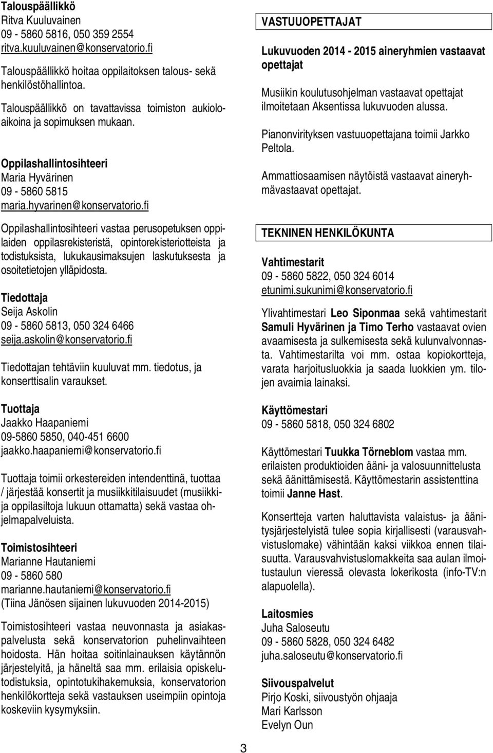 fi Oppilashallintosihteeri vastaa perusopetuksen oppilaiden oppilasrekisteristä, opintorekisteriotteista ja todistuksista, lukukausimaksujen laskutuksesta ja osoitetietojen ylläpidosta.