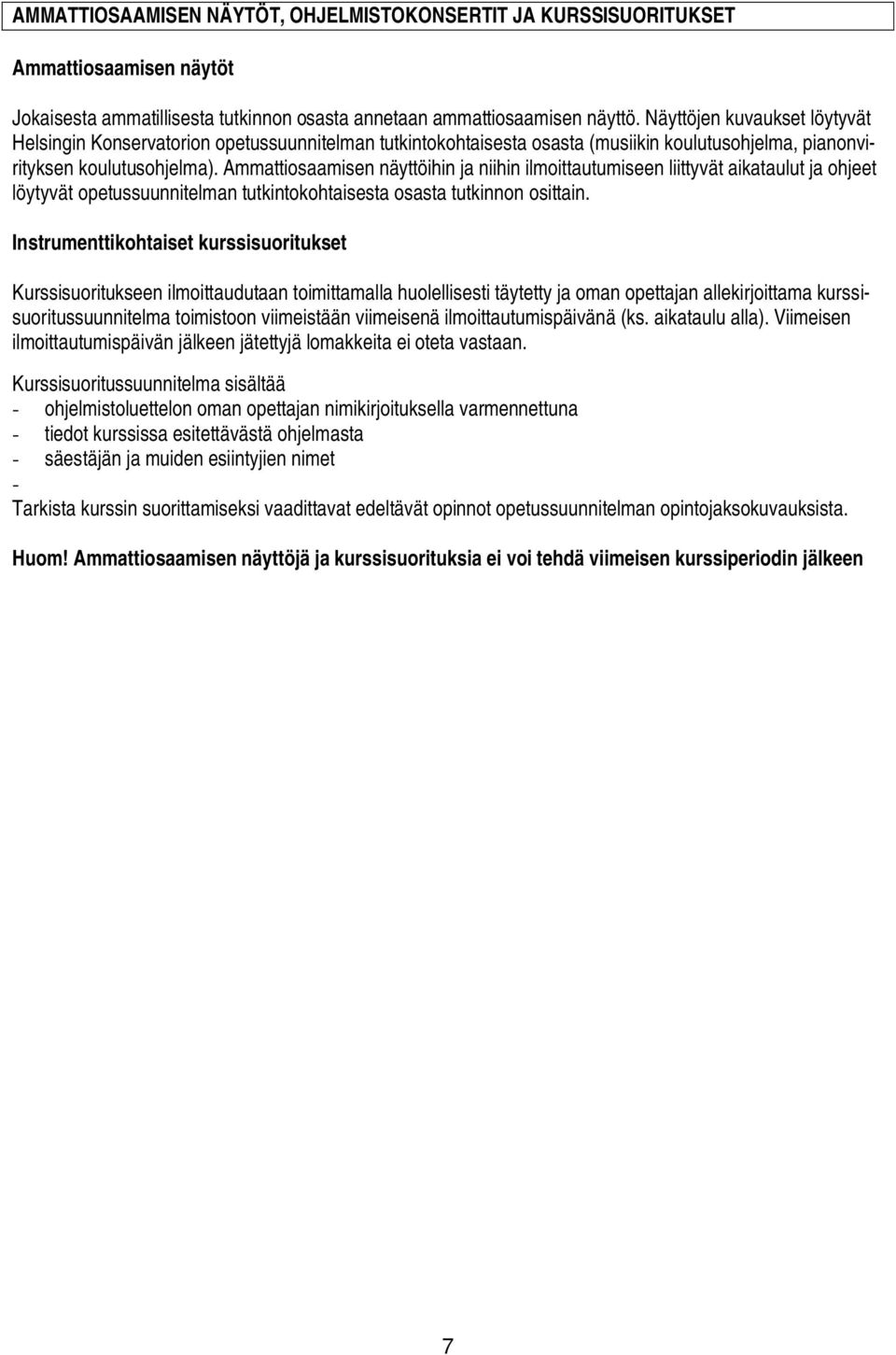 Ammattiosaamisen näyttöihin ja niihin ilmoittautumiseen liittyvät aikataulut ja ohjeet löytyvät opetussuunnitelman tutkintokohtaisesta osasta tutkinnon osittain.