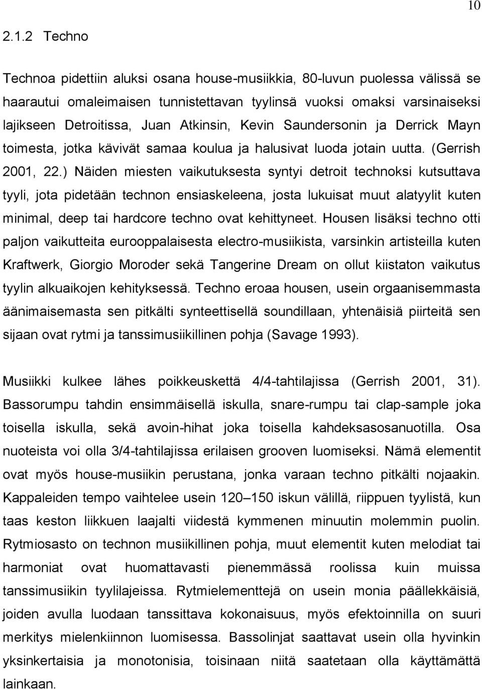) Näiden miesten vaikutuksesta syntyi detroit technoksi kutsuttava tyyli, jota pidetään technon ensiaskeleena, josta lukuisat muut alatyylit kuten minimal, deep tai hardcore techno ovat kehittyneet.