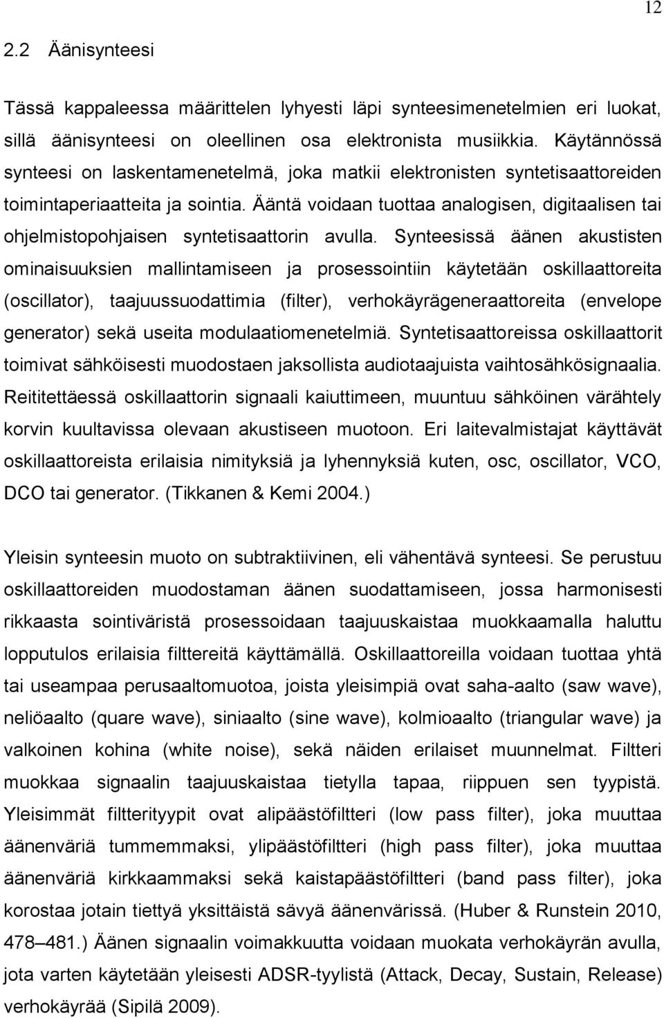 Ääntä voidaan tuottaa analogisen, digitaalisen tai ohjelmistopohjaisen syntetisaattorin avulla.