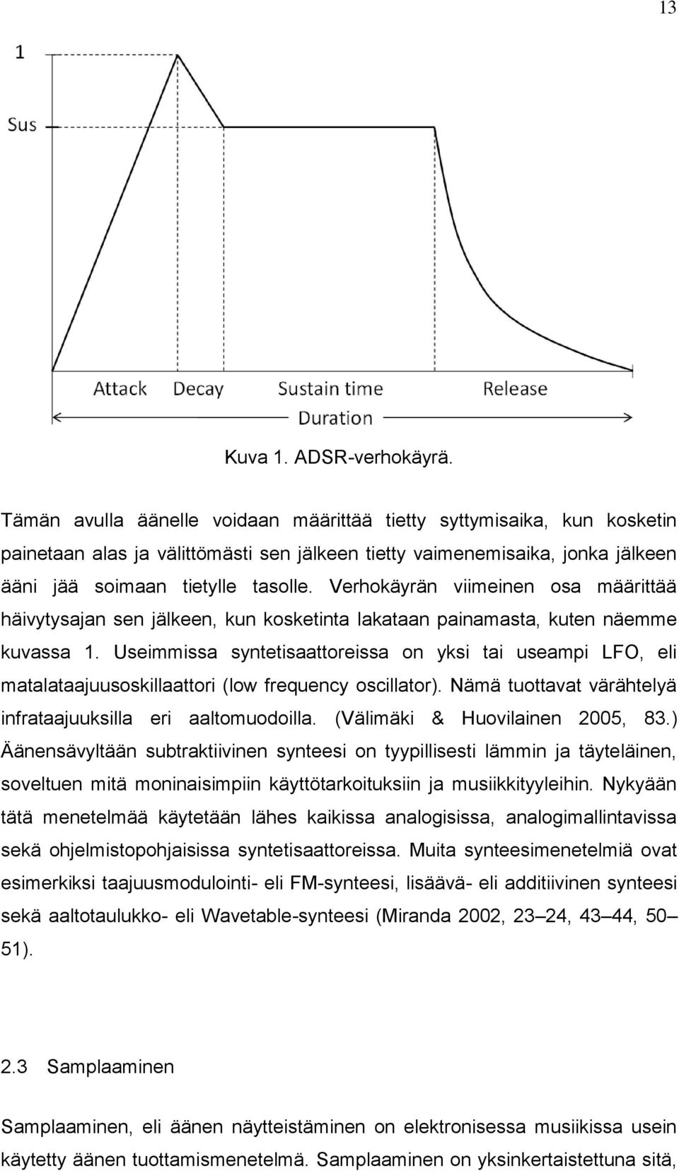 Verhokäyrän viimeinen osa määrittää häivytysajan sen jälkeen, kun kosketinta lakataan painamasta, kuten näemme kuvassa 1.