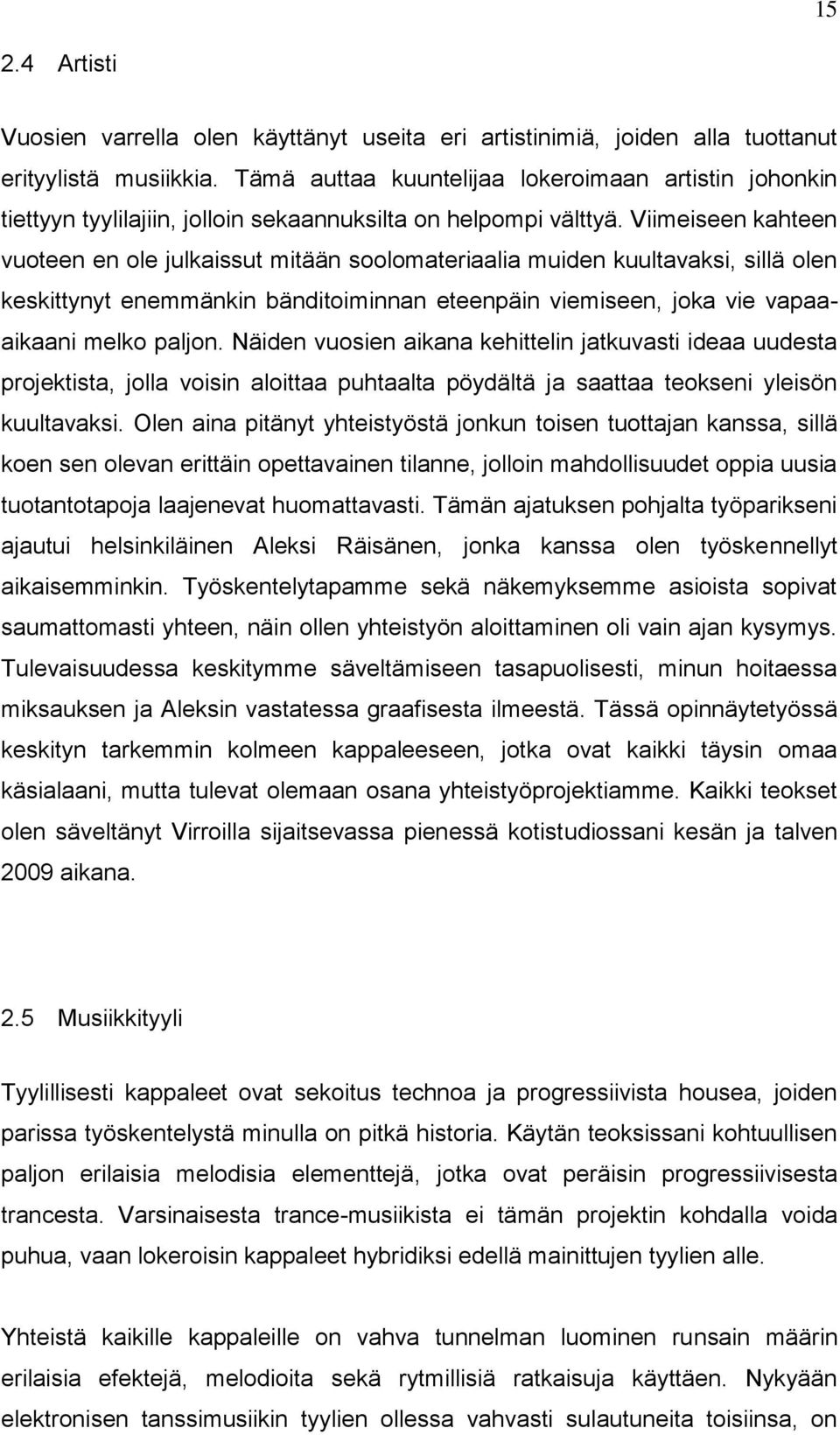 Viimeiseen kahteen vuoteen en ole julkaissut mitään soolomateriaalia muiden kuultavaksi, sillä olen keskittynyt enemmänkin bänditoiminnan eteenpäin viemiseen, joka vie vapaaaikaani melko paljon.