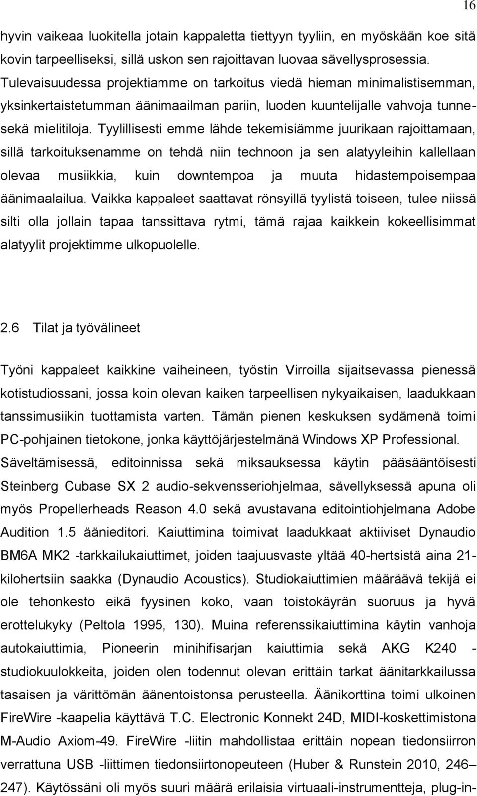 Tyylillisesti emme lähde tekemisiämme juurikaan rajoittamaan, sillä tarkoituksenamme on tehdä niin technoon ja sen alatyyleihin kallellaan olevaa musiikkia, kuin downtempoa ja muuta hidastempoisempaa