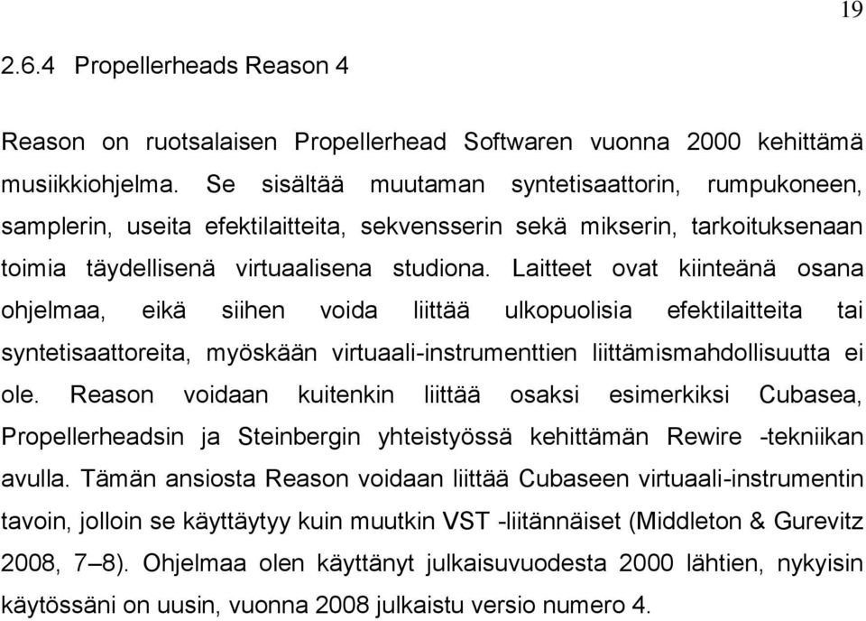 Laitteet ovat kiinteänä osana ohjelmaa, eikä siihen voida liittää ulkopuolisia efektilaitteita tai syntetisaattoreita, myöskään virtuaali-instrumenttien liittämismahdollisuutta ei ole.