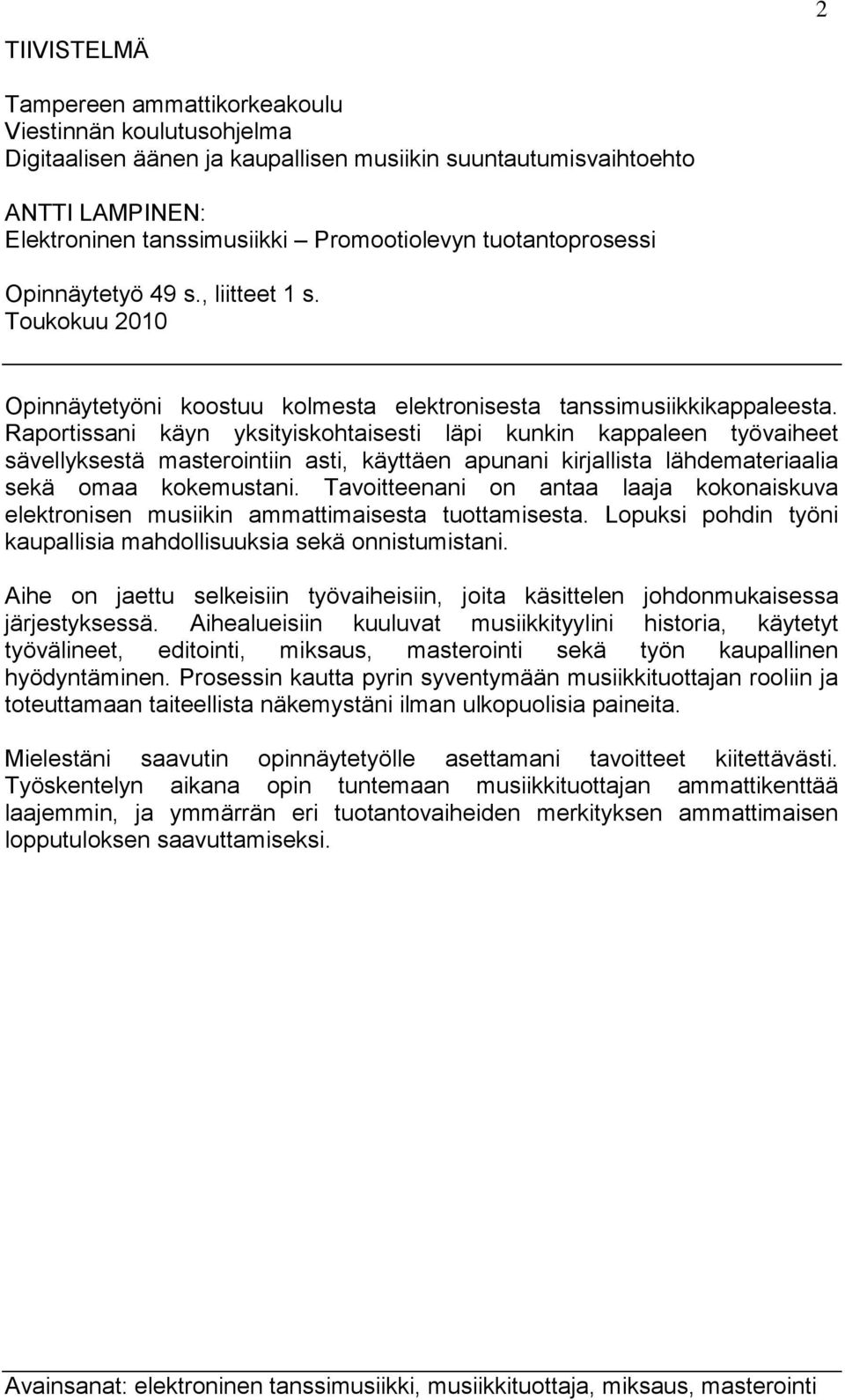 Raportissani käyn yksityiskohtaisesti läpi kunkin kappaleen työvaiheet sävellyksestä masterointiin asti, käyttäen apunani kirjallista lähdemateriaalia sekä omaa kokemustani.