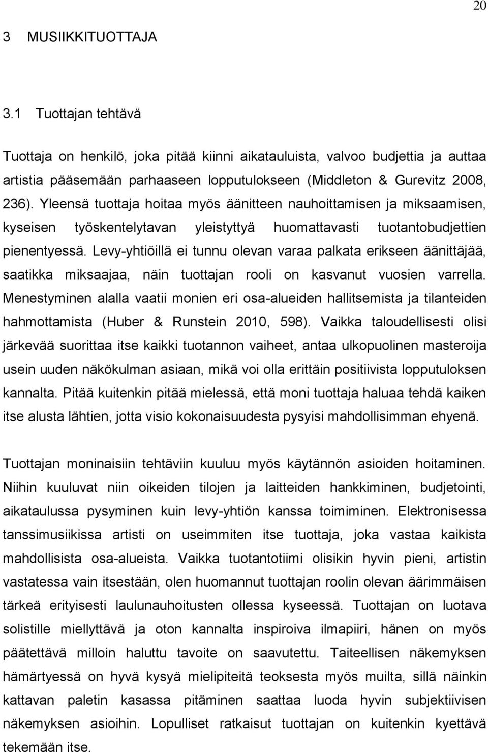 Yleensä tuottaja hoitaa myös äänitteen nauhoittamisen ja miksaamisen, kyseisen työskentelytavan yleistyttyä huomattavasti tuotantobudjettien pienentyessä.