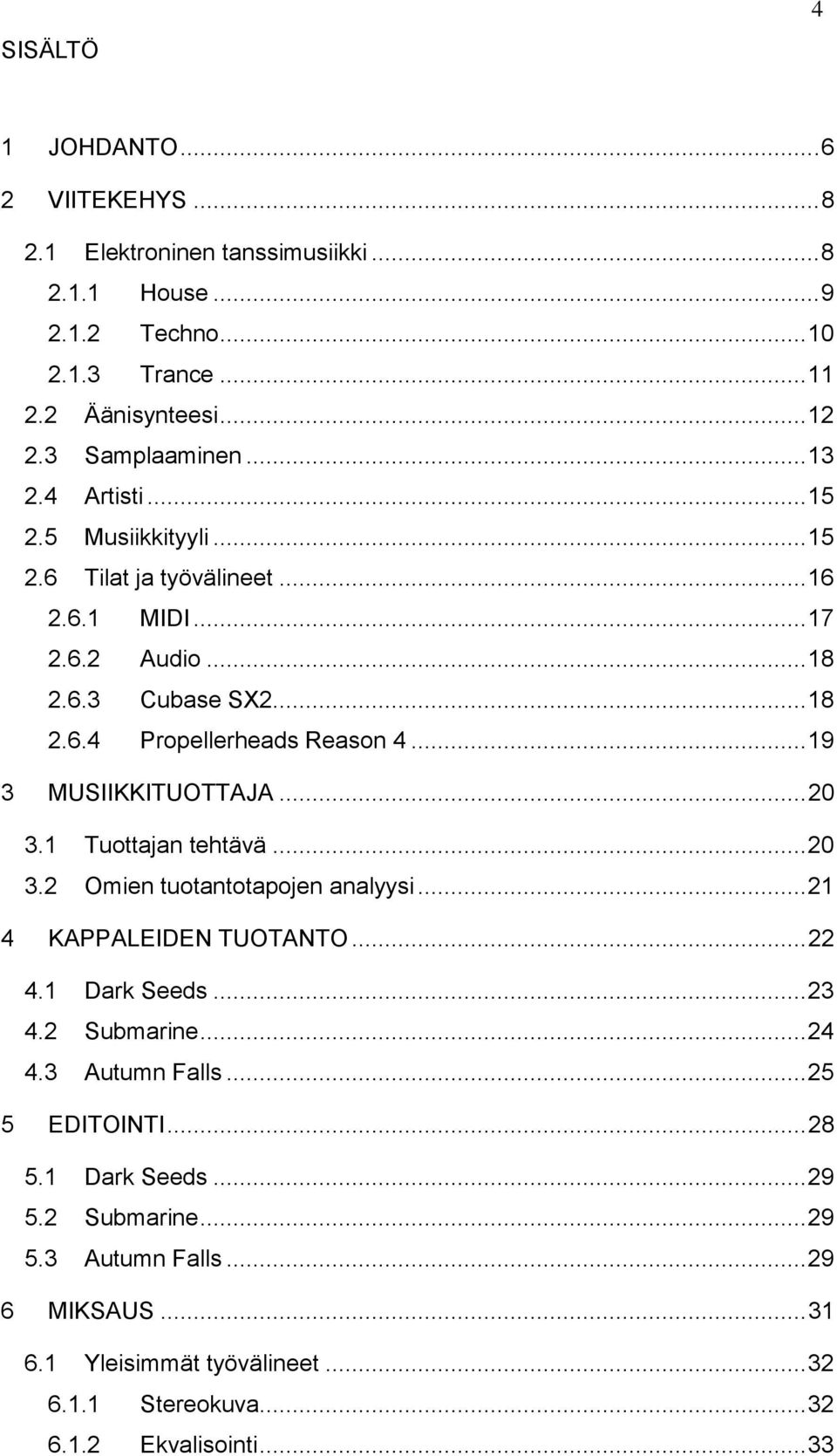 .. 19 3 MUSIIKKITUOTTAJA... 20 3.1 Tuottajan tehtävä... 20 3.2 Omien tuotantotapojen analyysi... 21 4 KAPPALEIDEN TUOTANTO... 22 4.1 Dark Seeds... 23 4.2 Submarine... 24 4.
