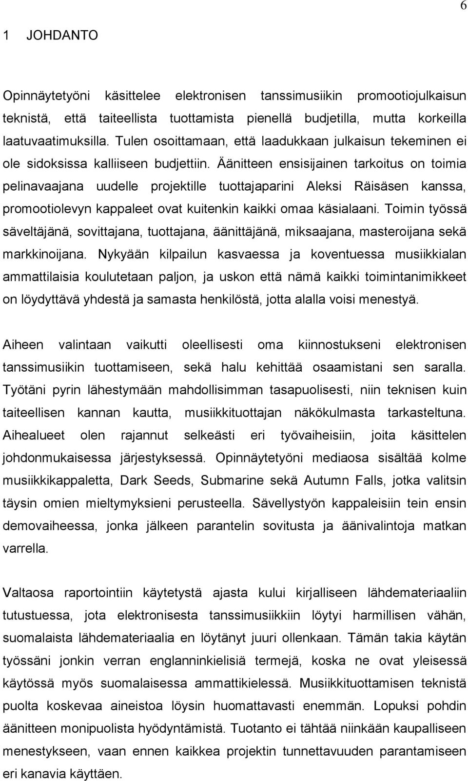 Äänitteen ensisijainen tarkoitus on toimia pelinavaajana uudelle projektille tuottajaparini Aleksi Räisäsen kanssa, promootiolevyn kappaleet ovat kuitenkin kaikki omaa käsialaani.