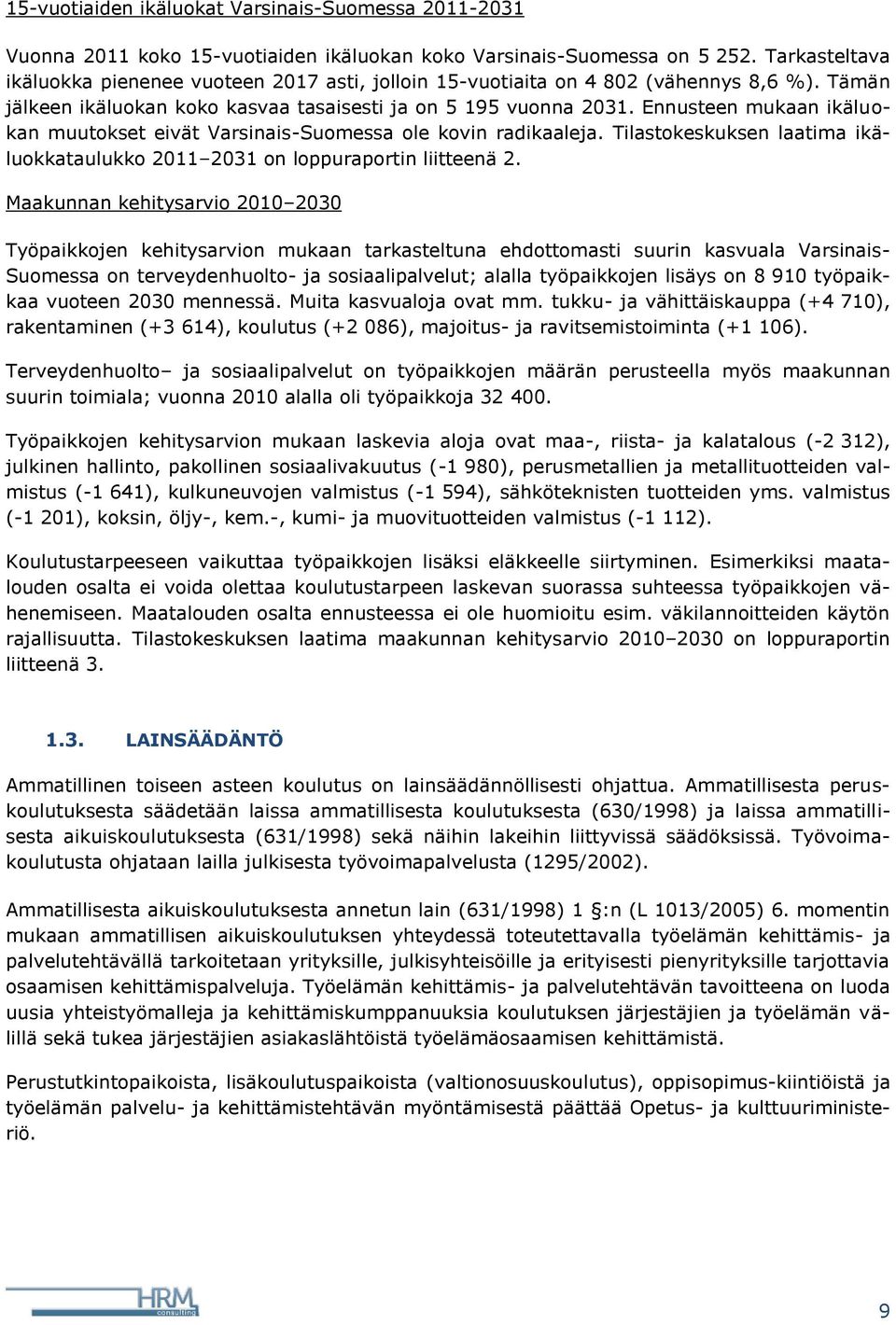 Ennusteen mukaan ikäluokan muutokset eivät Varsinais-Suomessa ole kovin radikaaleja. Tilastokeskuksen laatima ikäluokkataulukko 2011 2031 on loppuraportin liitteenä 2.