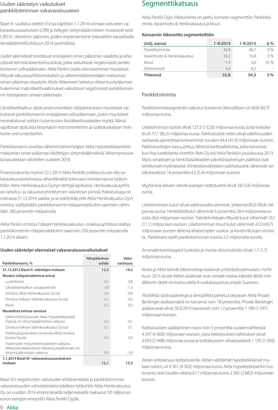 elokuun 2014 puolivälissä. Uudet säännökset korottavat ensisijaisen oman pääoman vaadetta ja aiheuttavat teknisiä laskentamuutoksia, jotka vaikuttavat negatiivisesti pankkikonsernin ydinpääomaan.