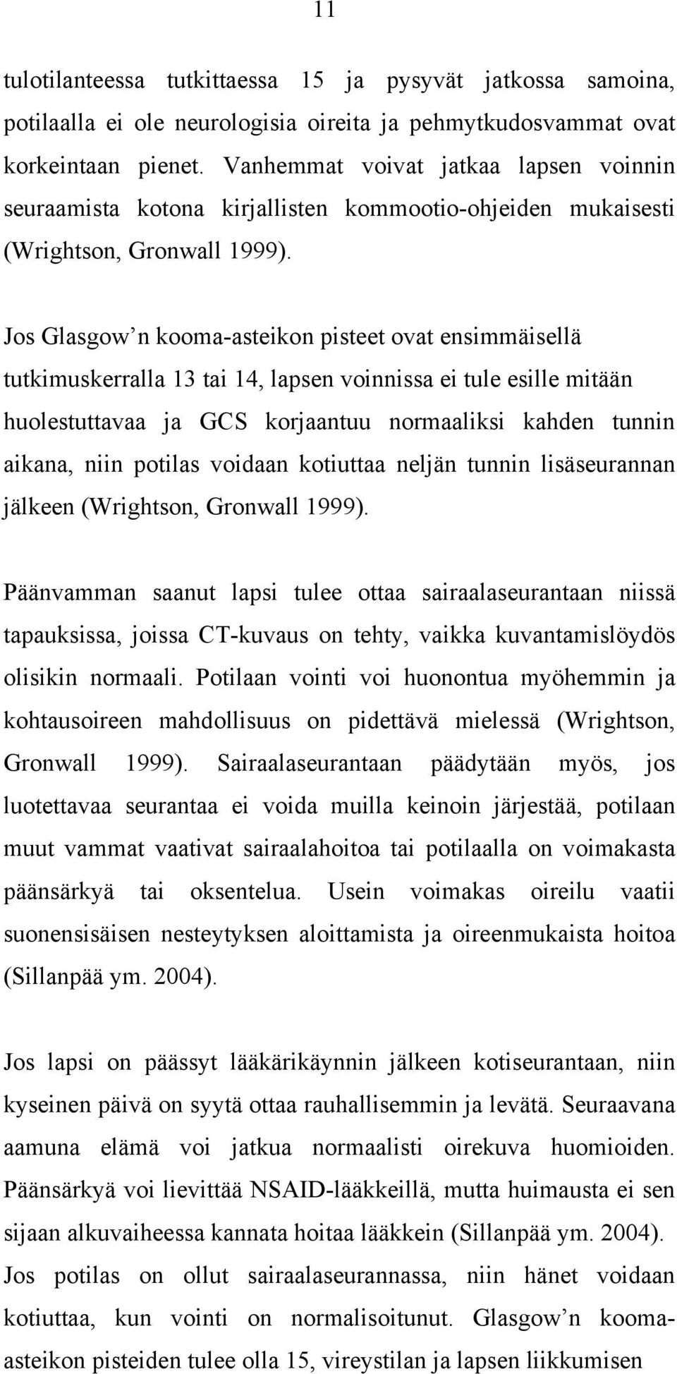 Jos Glasgow n kooma-asteikon pisteet ovat ensimmäisellä tutkimuskerralla 13 tai 14, lapsen voinnissa ei tule esille mitään huolestuttavaa ja GCS korjaantuu normaaliksi kahden tunnin aikana, niin