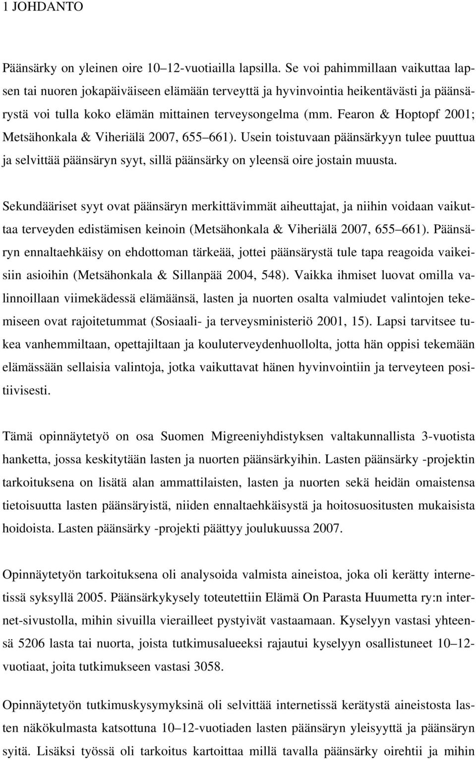 Fearon & Hoptopf 2001; Metsähonkala & Viheriälä 2007, 655 661). Usein toistuvaan päänsärkyyn tulee puuttua ja selvittää päänsäryn syyt, sillä päänsärky on yleensä oire jostain muusta.