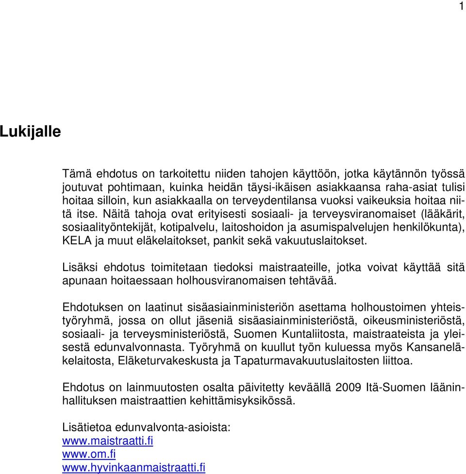 Näitä tahoja ovat erityisesti sosiaali- ja terveysviranomaiset (lääkärit, sosiaalityöntekijät, kotipalvelu, laitoshoidon ja asumispalvelujen henkilökunta), KELA ja muut eläkelaitokset, pankit sekä