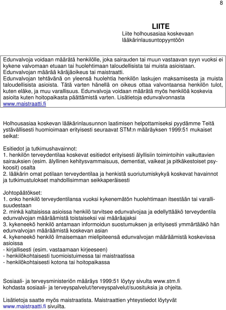 Tätä varten hänellä on oikeus ottaa valvontaansa henkilön tulot, kuten eläke, ja muu varallisuus. Edunvalvoja voidaan määrätä myös henkilöä koskevia asioita kuten hoitopaikasta päättämistä varten.