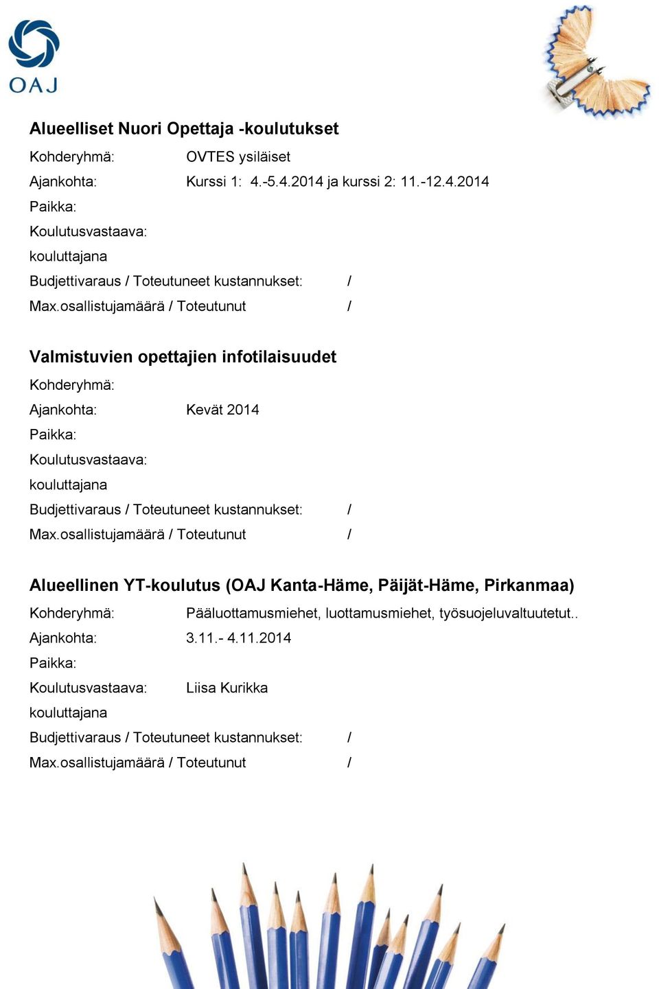 Kohderyhmä: Ajankohta: Kevät 2014 Koulutusvastaava: Budjettivaraus / Toteutuneet kustannukset: / Alueellinen YT-koulutus (OAJ Kanta-Häme,