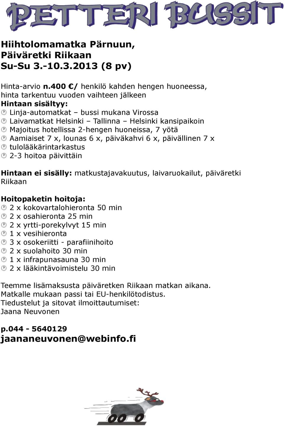 hotellissa 2-hengen huoneissa, 7 yötä Aamiaiset 7 x, lounas 6 x, päiväkahvi 6 x, päivällinen 7 x tulolääkärintarkastus 2-3 hoitoa päivittäin Hintaan ei sisälly: matkustajavakuutus, laivaruokailut,