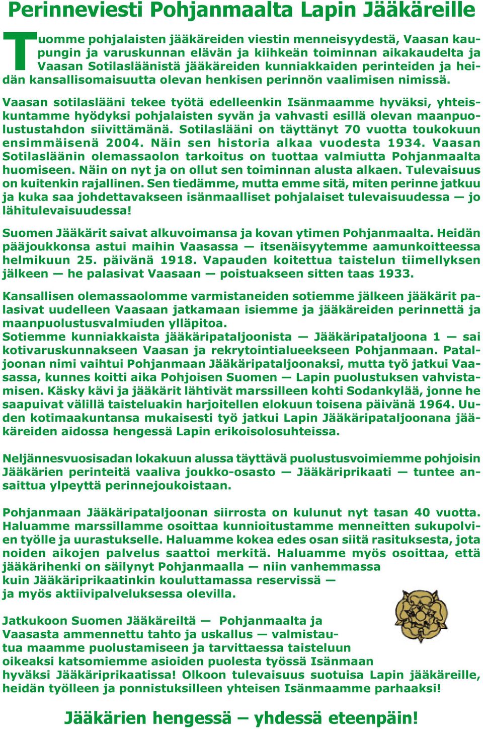 Vaasan sotilaslääni tekee työtä edelleenkin Isänmaamme hyväksi, yhteiskuntamme hyödyksi pohjalaisten syvän ja vahvasti esillä olevan maanpuolustustahdon siivittämänä.